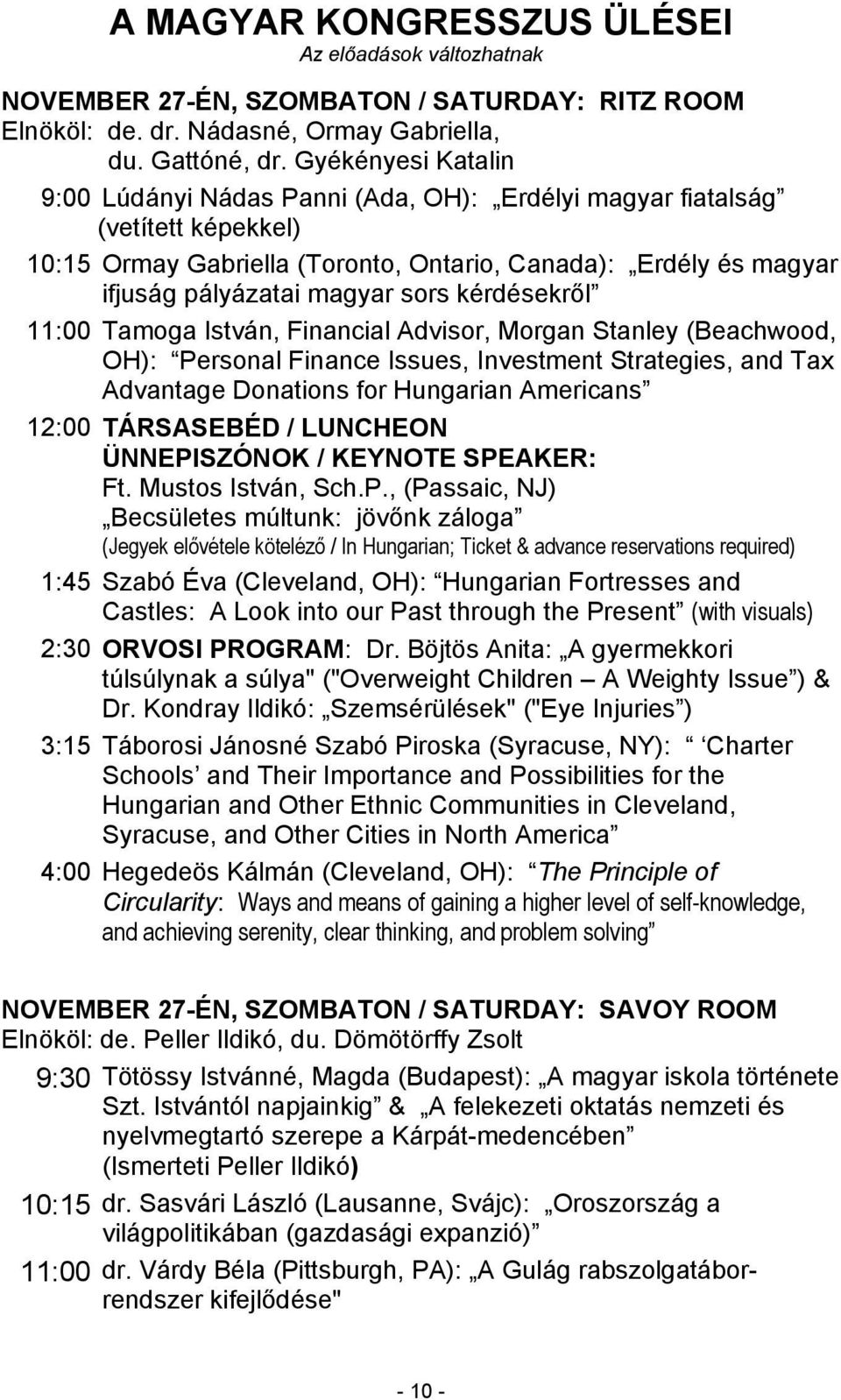 kérdésekről 11:00 Tamoga István, Financial Advisor, Morgan Stanley (Beachwood, OH): Personal Finance Issues, Investment Strategies, and Tax Advantage Donations for Hungarian Americans 12:00