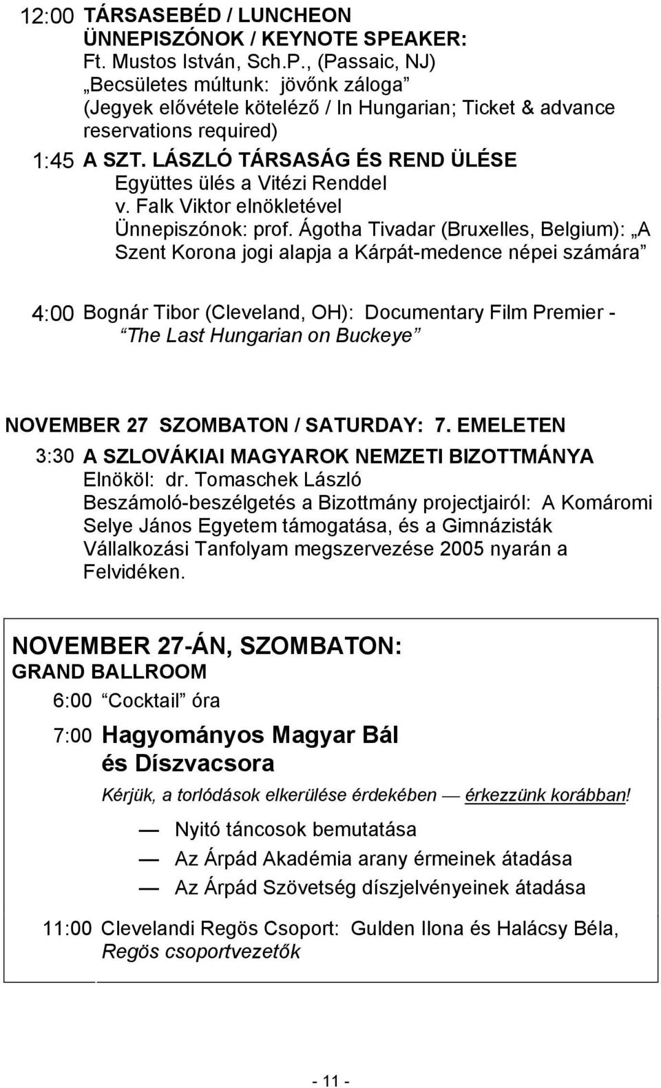 Ágotha Tivadar (Bruxelles, Belgium): A Szent Korona jogi alapja a Kárpát-medence népei számára 4:00 Bognár Tibor (Cleveland, OH): Documentary Film Premier - The Last Hungarian on Buckeye NOVEMBER 27