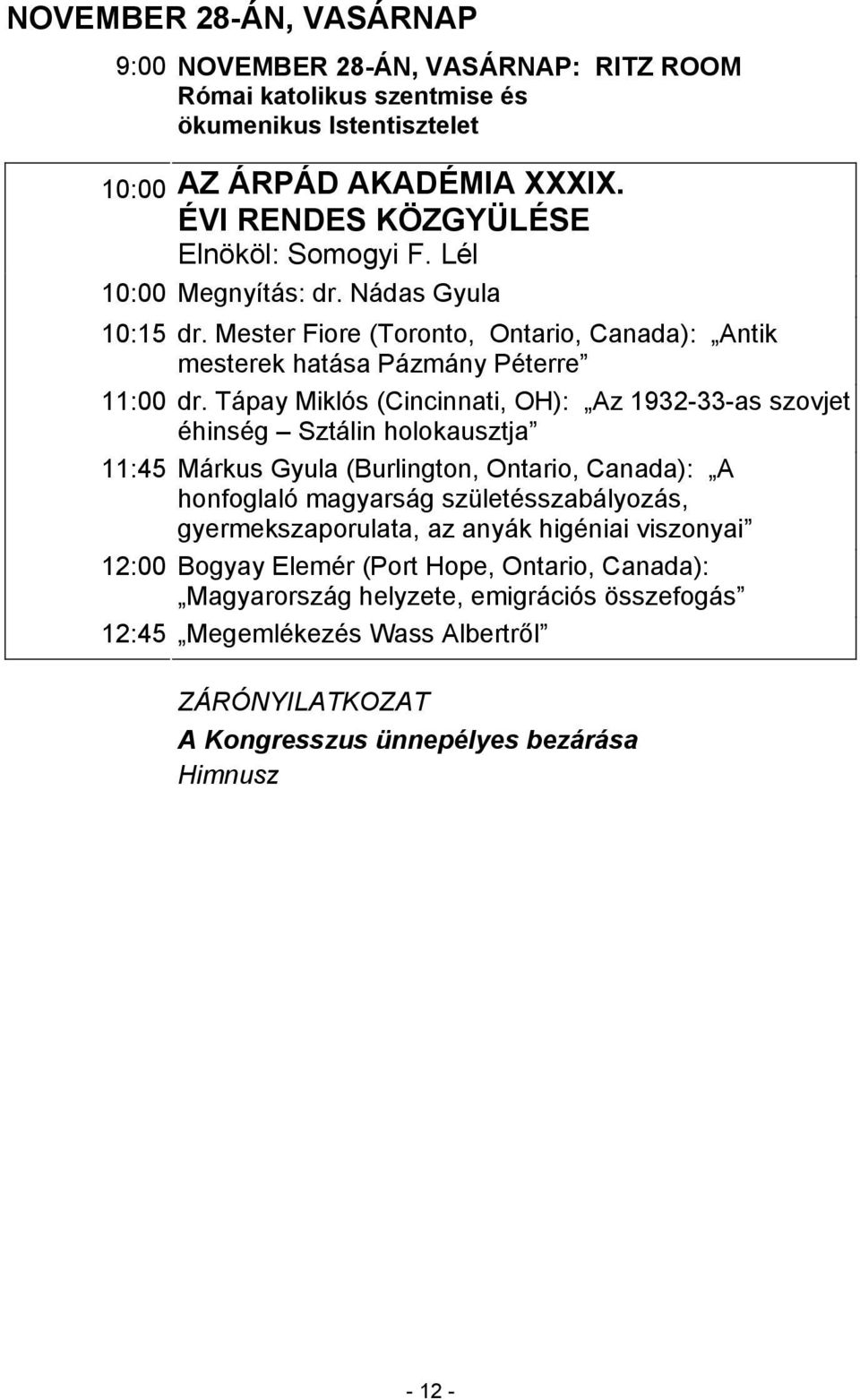 Tápay Miklós (Cincinnati, OH): Az 1932-33-as szovjet éhinség Sztálin holokausztja 11:45 Márkus Gyula (Burlington, Ontario, Canada): A honfoglaló magyarság születésszabályozás,