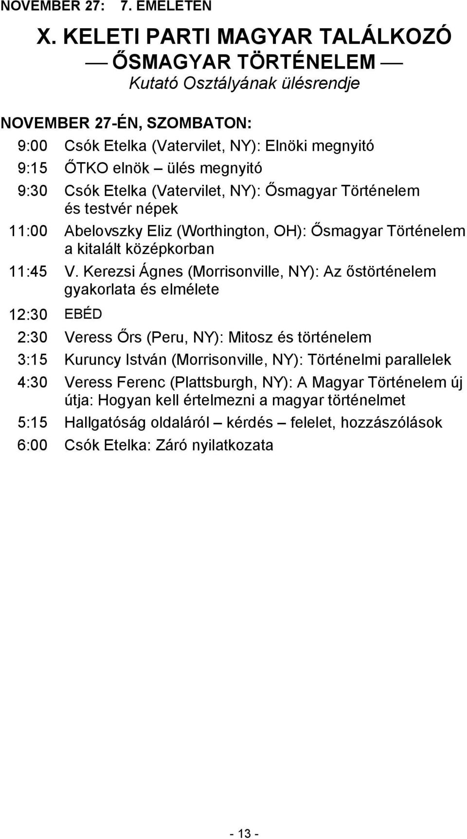 Csók Etelka (Vatervilet, NY): Ősmagyar Történelem és testvér népek 11:00 Abelovszky Eliz (Worthington, OH): Ősmagyar Történelem a kitalált középkorban 11:45 V.