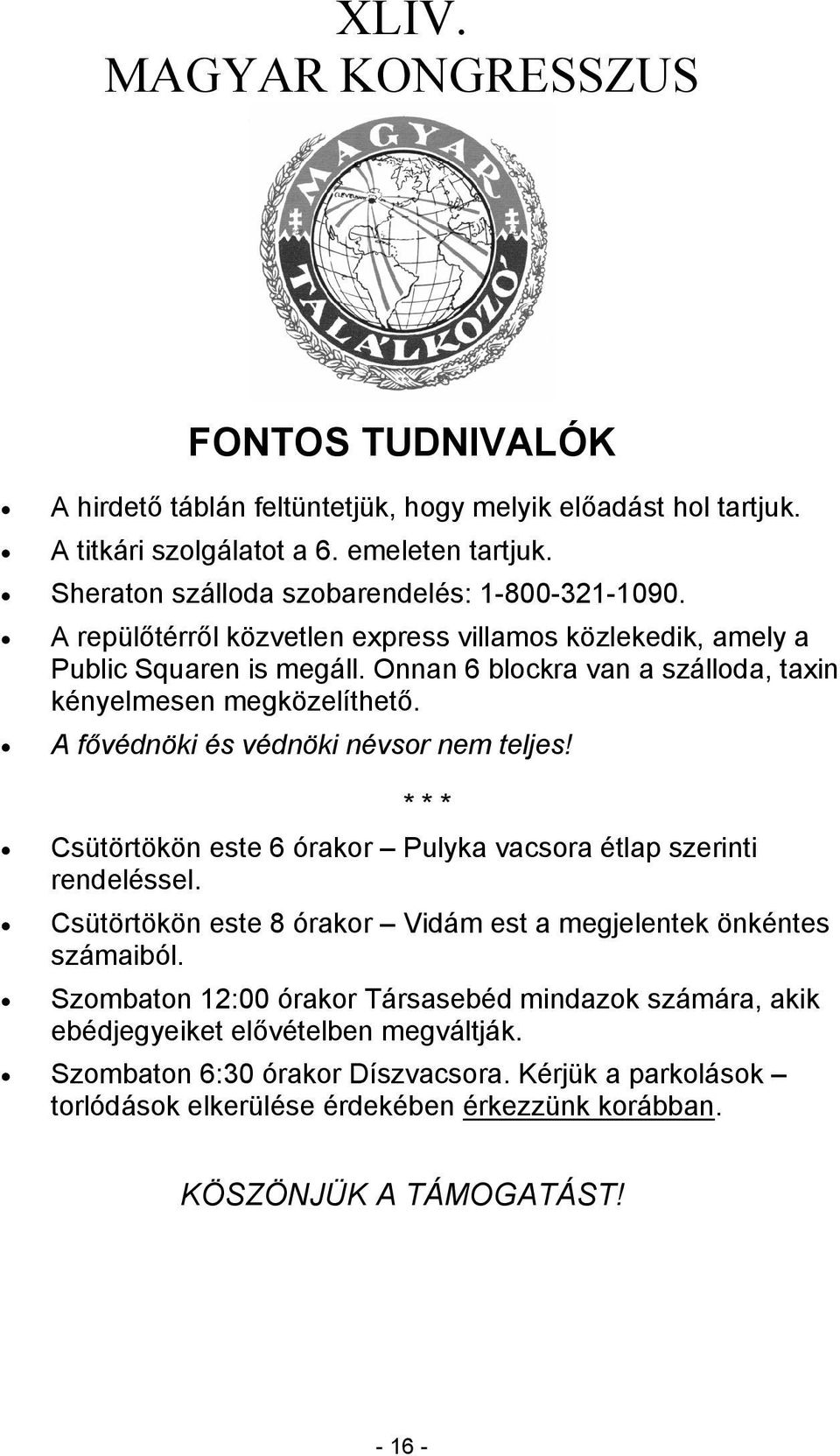 Onnan 6 blockra van a szálloda, taxin kényelmesen megközelíthető. A fővédnöki és védnöki névsor nem teljes! * * * Csütörtökön este 6 órakor Pulyka vacsora étlap szerinti rendeléssel.