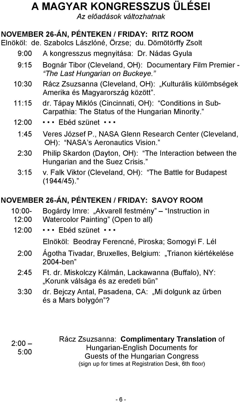 11:15 dr. Tápay Miklós (Cincinnati, OH): Conditions in Sub- Carpathia: The Status of the Hungarian Minority. 12:00 Ebéd szünet 1:45 Veres József P.