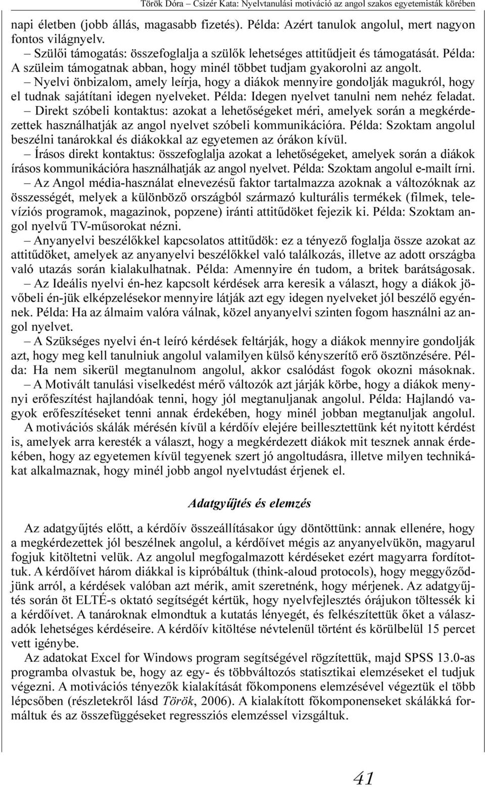 Nyelvi önbizalom, amely leírja, hogy a diákok mennyire gondolják magukról, hogy el tudnak sajátítani idegen nyelveket. Példa: Idegen nyelvet tanulni nem nehéz feladat.