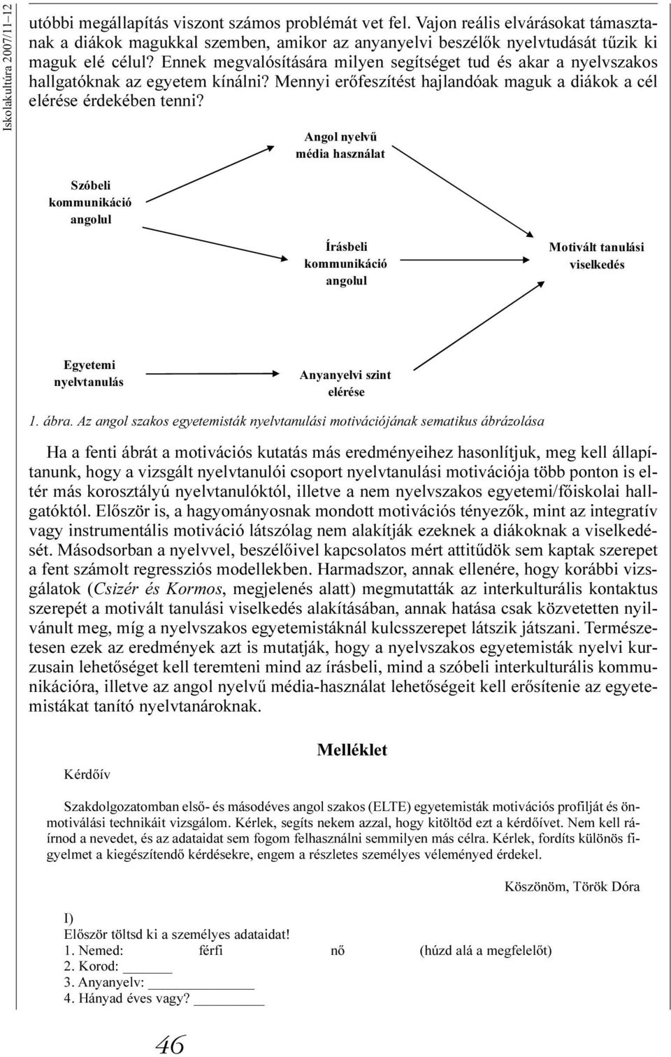 Ennek megvalósítására milyen segítséget tud és akar a nyelvszakos hallgatóknak az egyetem kínálni? Mennyi erõfeszítést hajlandóak maguk a diákok a cél elérése érdekében tenni?