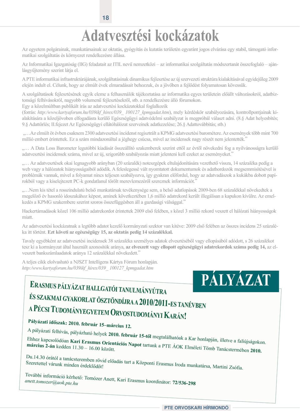 A PTE informatikai infrastruktúrájának, szolgáltatásinak dinamikus fejlesztése az új szervezeti struktúra kialakításával egyidejûleg 2009 elején indult el.