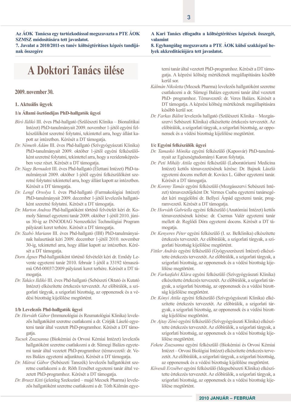 november 1-jétõl egyéni felkészülõként szeretné folytatni, tekintettel arra, hogy állást kapott az intézetben. Kérését a DT támogatja. Dr. Németh Ádám III.