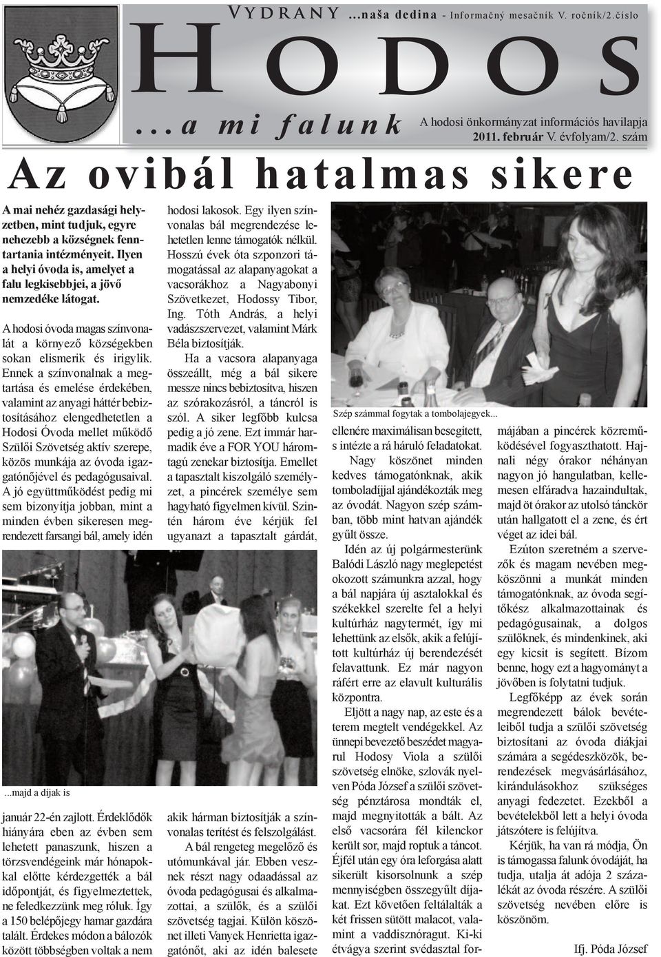 Ennek a színvonalnak a megtartása és emelése érdekében, valamint az anyagi háttér bebiztosításához elengedhetetlen a Hodosi Óvoda mellet működő Szülői Szövetség aktív szerepe, közös munkája az óvoda
