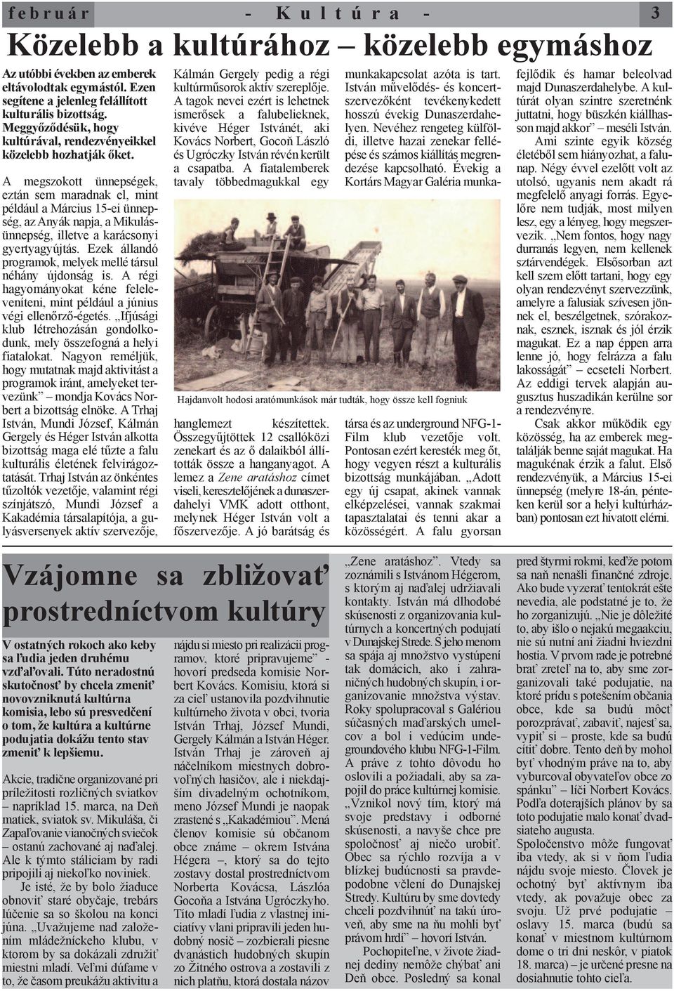 A megszokott ünnepségek, eztán sem maradnak el, mint például a Március 15-ei ünnepség, az Anyák napja, a Mikulásünnepség, illetve a karácsonyi gyertyagyújtás.