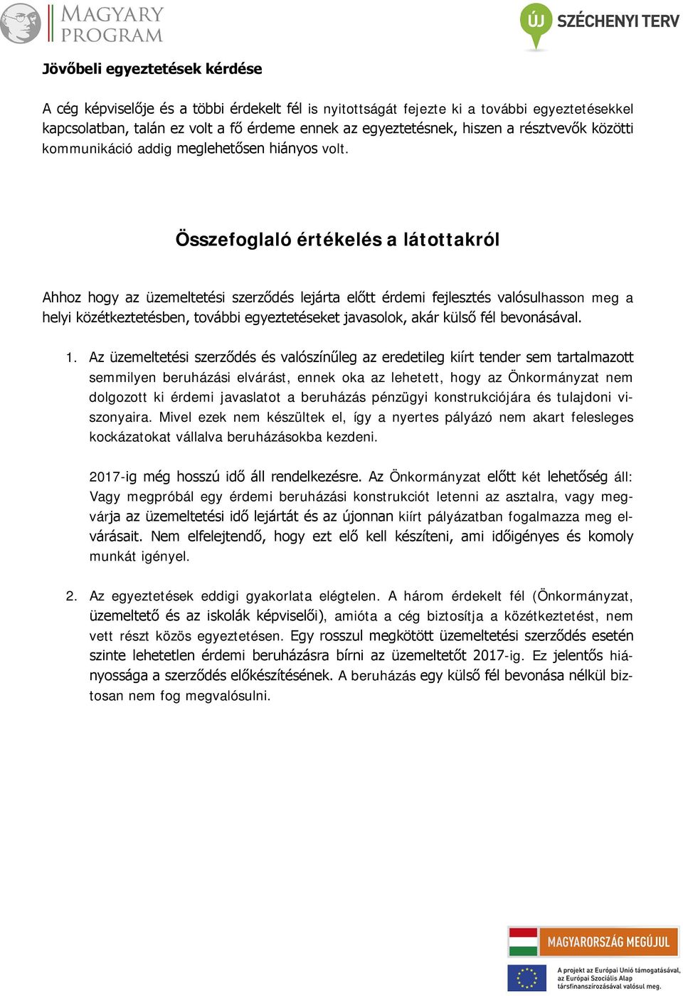 Összefoglaló értékelés a látottakról Ahhoz hogy az üzemeltetési szerződés lejárta előtt érdemi fejlesztés valósulhasson meg a helyi közétkeztetésben, további egyeztetéseket javasolok, akár külső fél