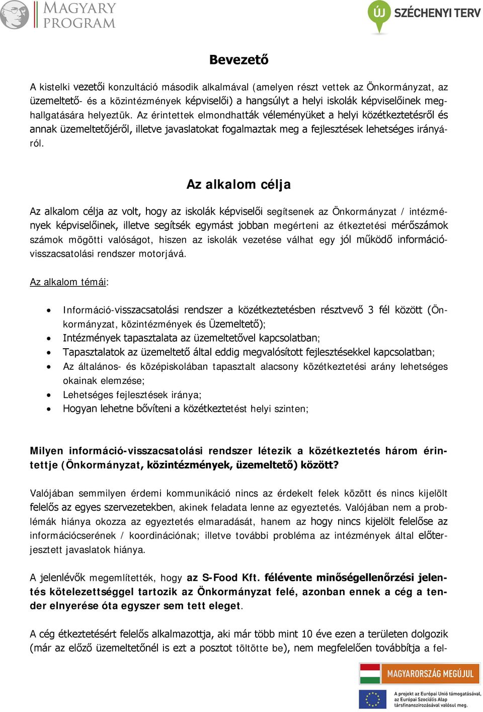 Az alkalom célja Az alkalom célja az volt, hogy az iskolák képviselői segítsenek az Önkormányzat / intézmények képviselőinek, illetve segítsék egymást jobban megérteni az étkeztetési mérőszámok