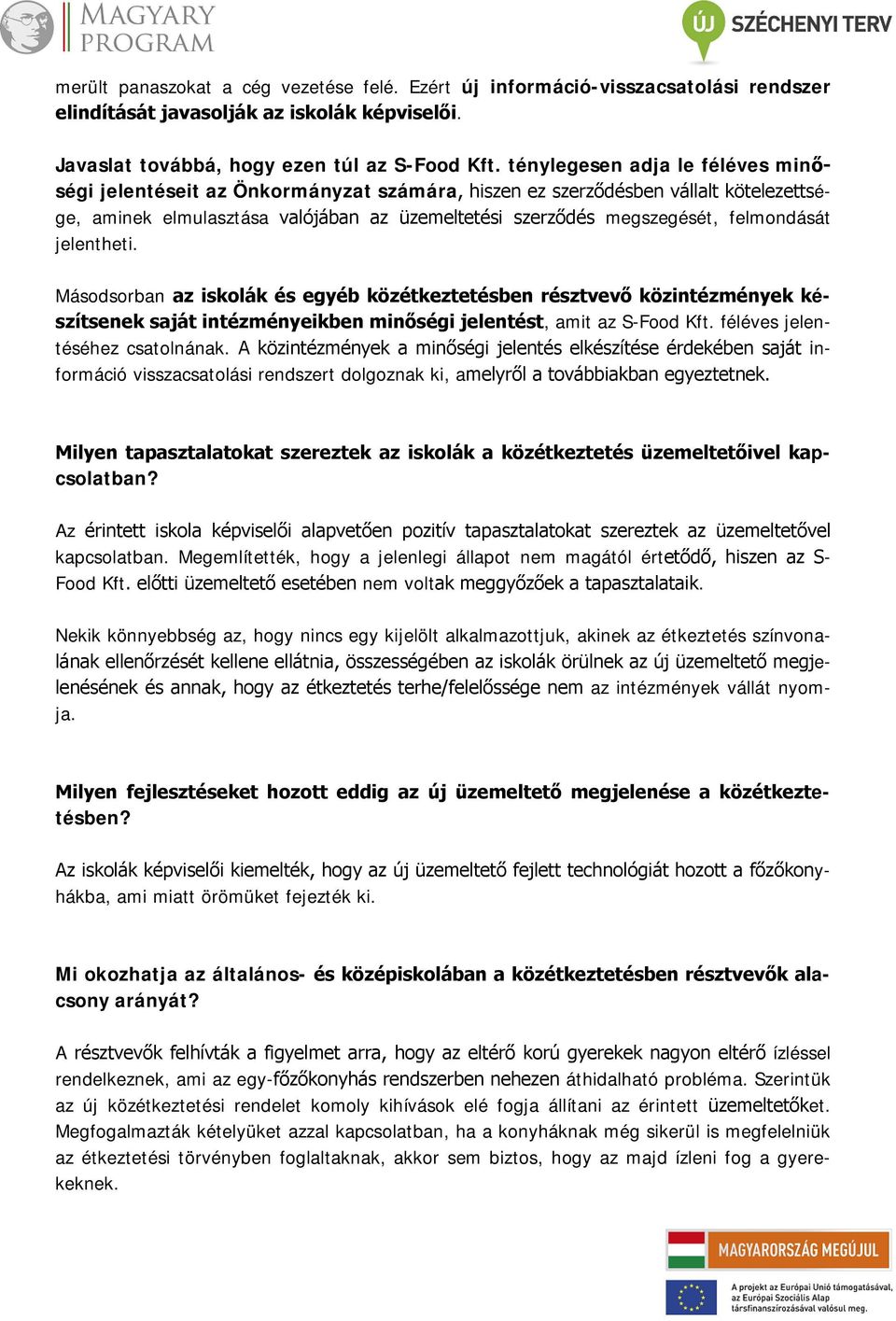felmondását jelentheti. Másodsorban az iskolák és egyéb közétkeztetésben résztvevő közintézmények készítsenek saját intézményeikben minőségi jelentést, amit az S-Food Kft.