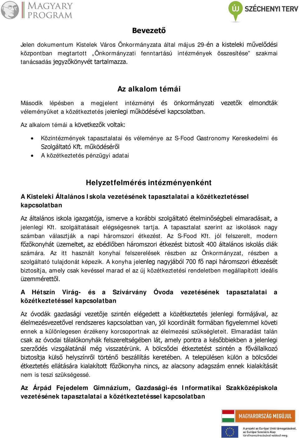 Az alkalom témái a következők voltak: Közintézmények tapasztalatai és véleménye az S-Food Gastronomy Kereskedelmi és Szolgáltató Kft.