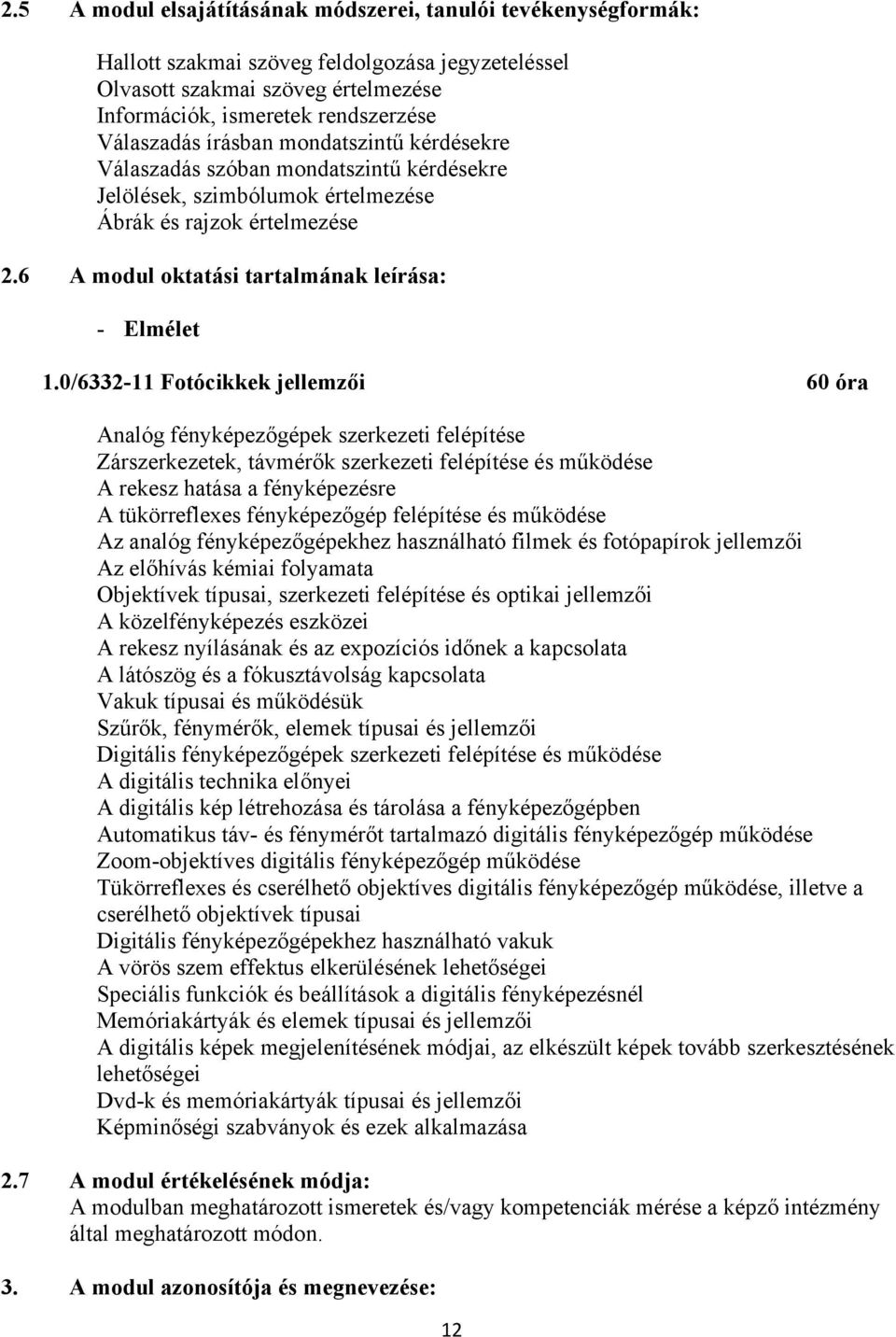 0/6332-11 Fotócikkek jellemzői 60 óra Analóg fényképezőgépek szerkezeti felépítése Zárszerkezetek, távmérők szerkezeti felépítése és működése A rekesz hatása a fényképezésre A tükörreflexes