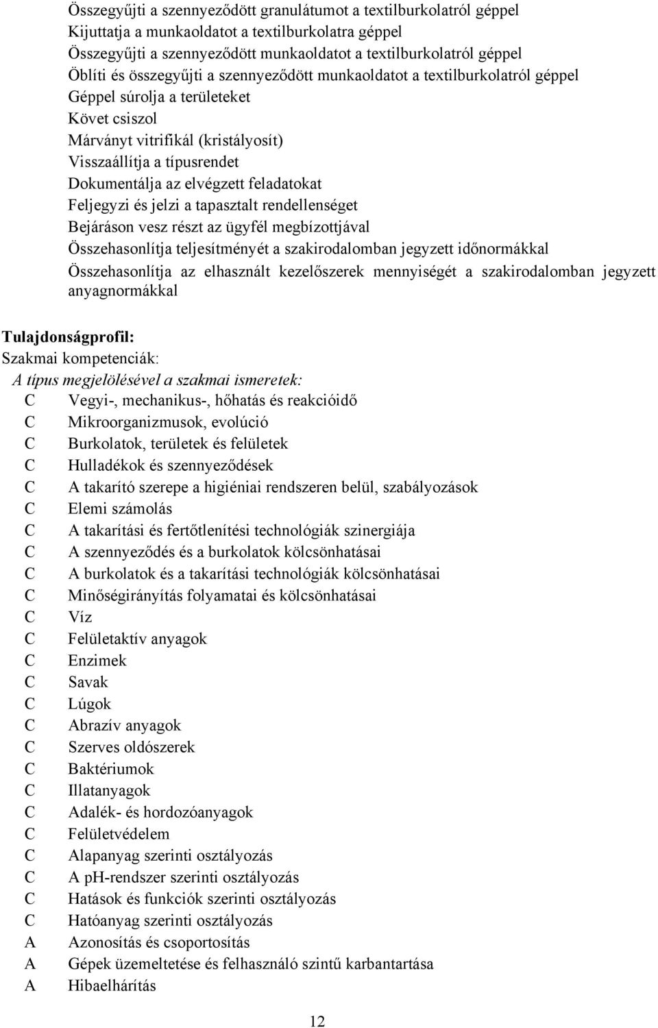 feladatokat Feljegyzi és jelzi a tapasztalt rendellenséget Bejáráson vesz részt az ügyfél megbízottjával Összehasonlítja teljesítményét a szakirodalomban jegyzett időnormákkal Összehasonlítja az