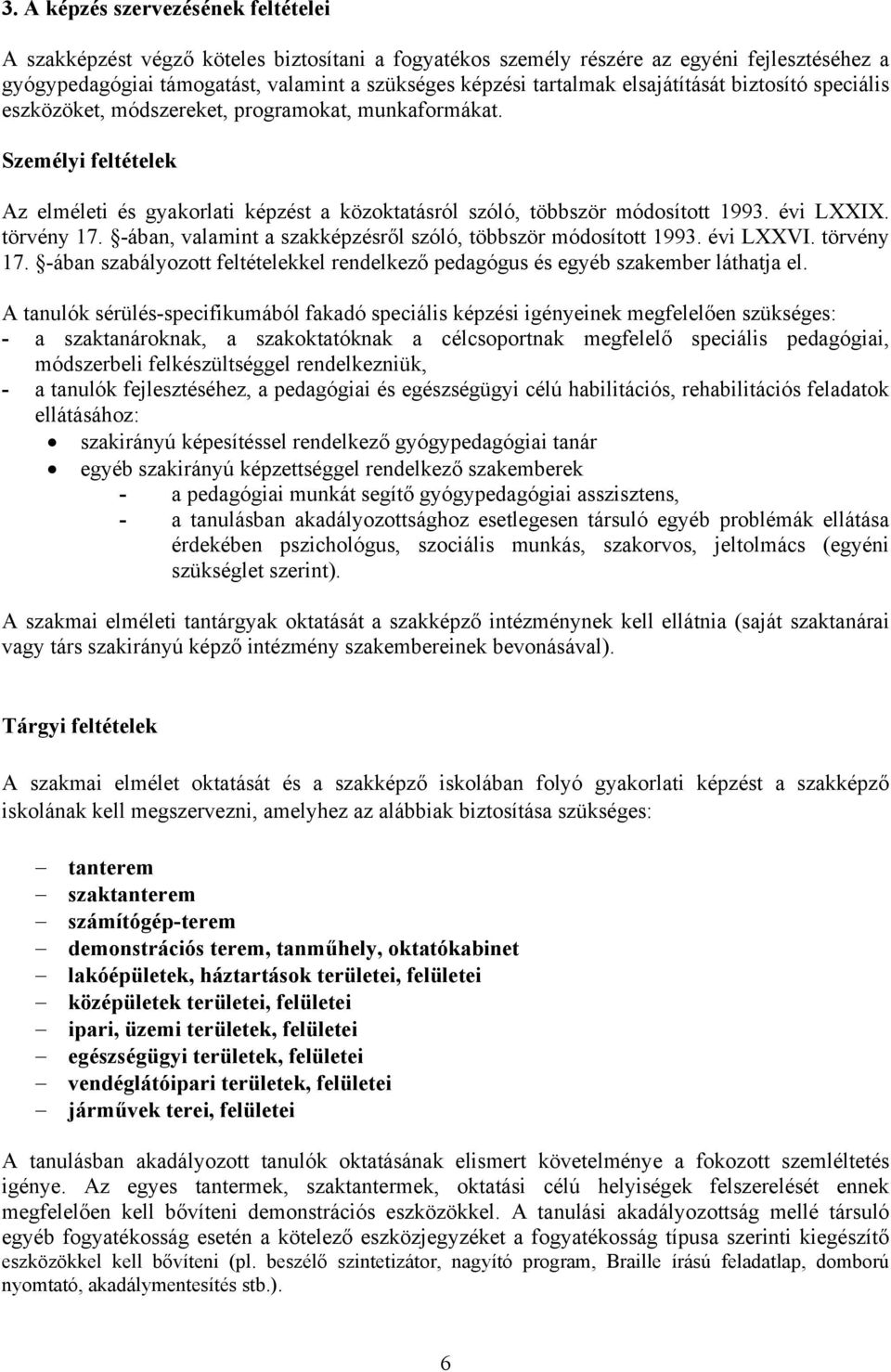 törvény 17. -ában, valamint a szakképzésről szóló, többször módosított 1993. évi LXXVI. törvény 17. -ában szabályozott feltételekkel rendelkező pedagógus és egyéb szakember láthatja el.