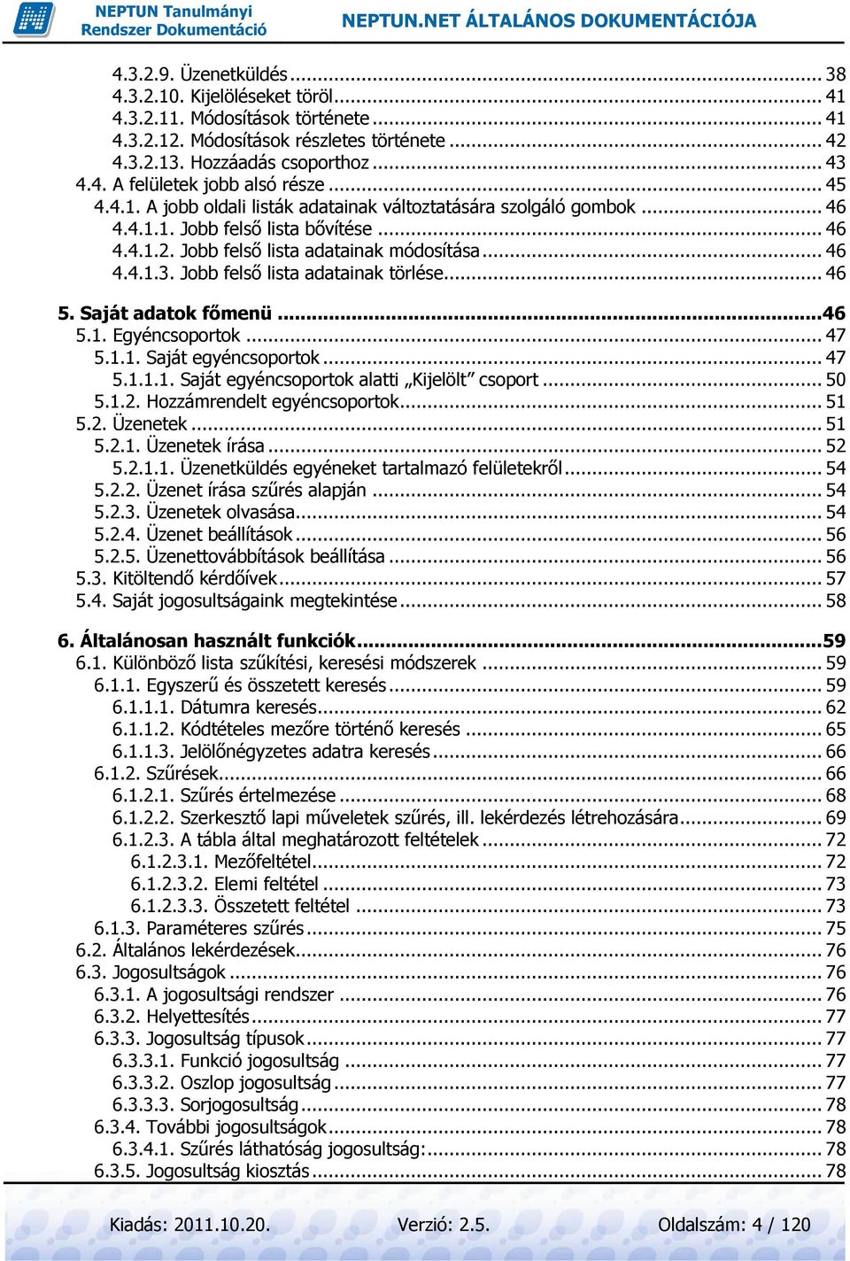 Jobb felső lista adatainak törlése... 46 5. Saját adatok főmenü... 46 5.1. Egyéncsoportok... 47 5.1.1. Saját egyéncsoportok... 47 5.1.1.1. Saját egyéncsoportok alatti Kijelölt csoport... 50 5.1.2.