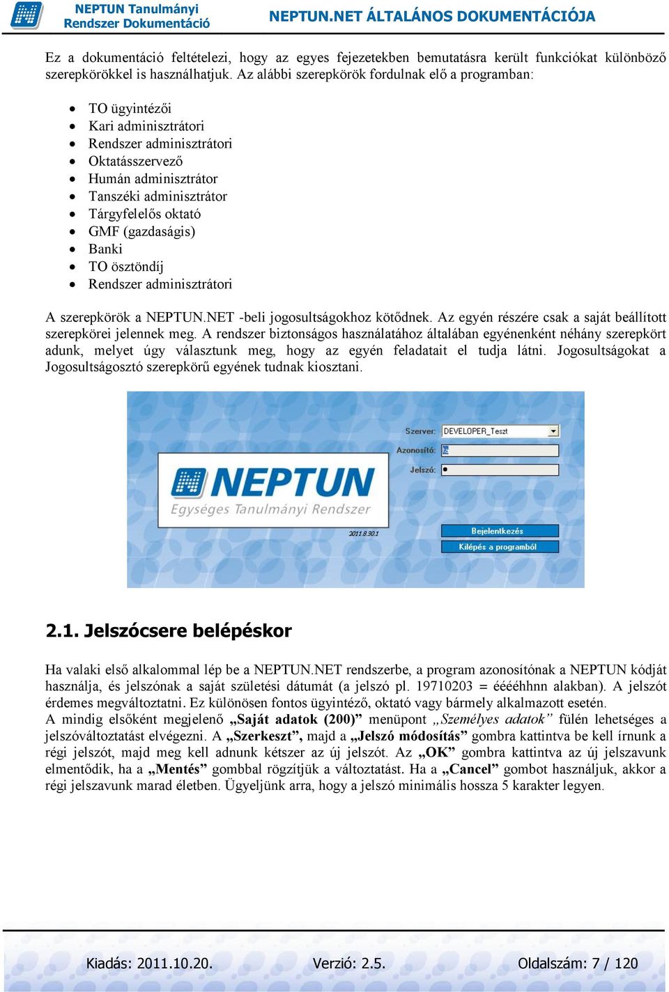 (gazdaságis) Banki TO ösztöndíj Rendszer adminisztrátori A szerepkörök a NEPTUN.NET -beli jogosultságokhoz kötődnek. Az egyén részére csak a saját beállított szerepkörei jelennek meg.