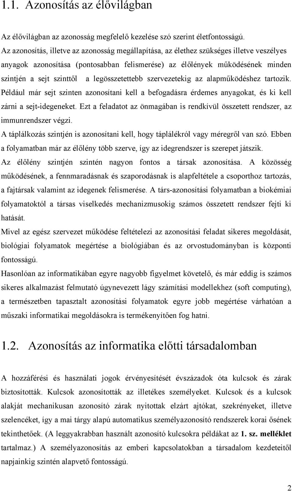 legösszetettebb szervezetekig az alapműködéshez tartozik. Például már sejt szinten azonosítani kell a befogadásra érdemes anyagokat, és ki kell zárni a sejt-idegeneket.