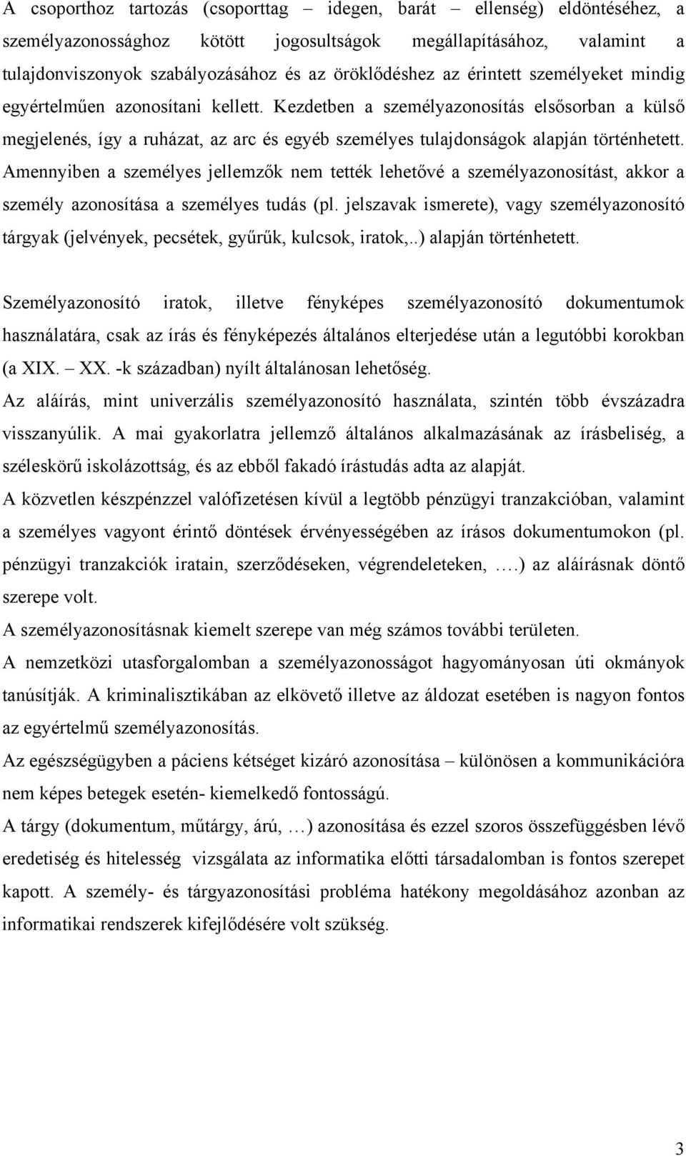 Amennyiben a személyes jellemzők nem tették lehetővé a személyazonosítást, akkor a személy azonosítása a személyes tudás (pl.