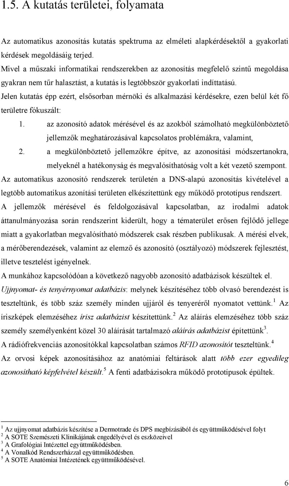 Jelen kutatás épp ezért, elsősorban mérnöki és alkalmazási kérdésekre, ezen belül két fő területre fókuszált: 1.