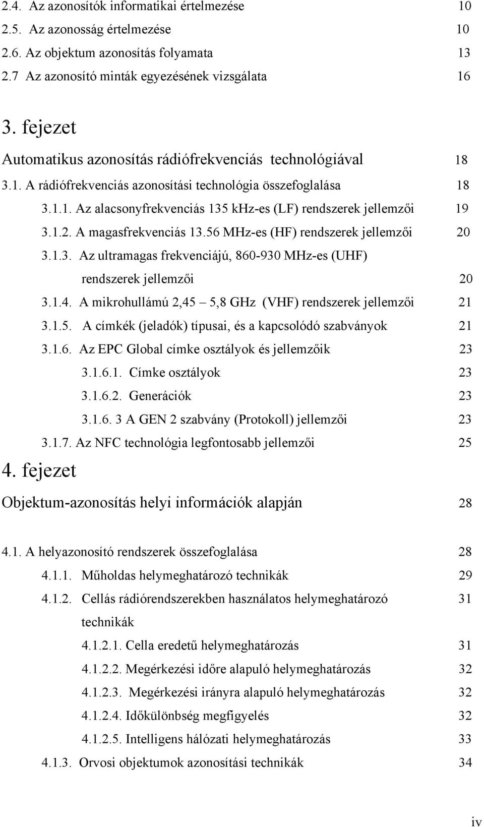 1.2. A magasfrekvenciás 13.56 MHz-es (HF) rendszerek jellemzői 20 3.1.3. Az ultramagas frekvenciájú, 860-930 MHz-es (UHF) rendszerek jellemzői 20 3.1.4.