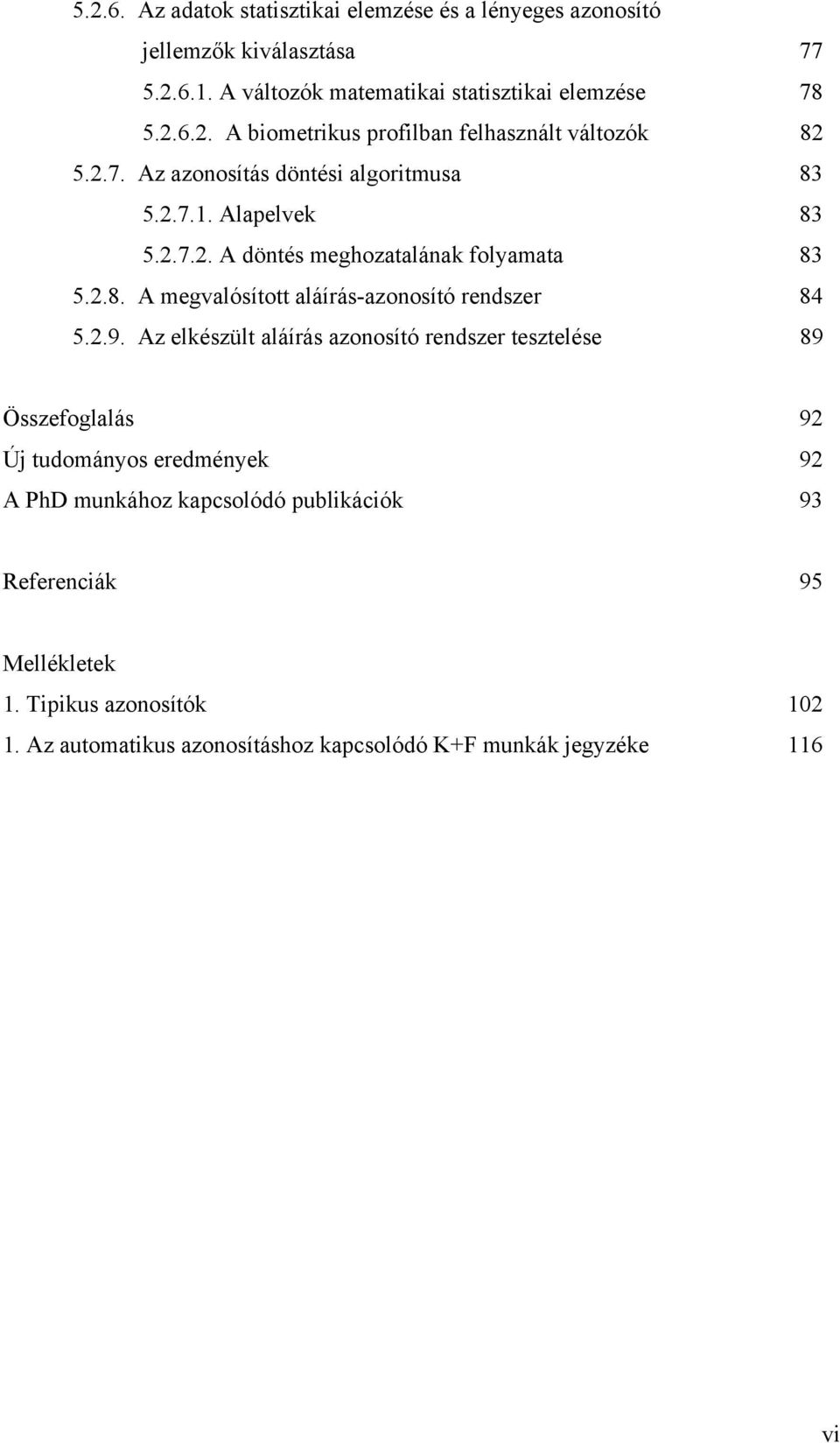 2.9. Az elkészült aláírás azonosító rendszer tesztelése 89 Összefoglalás 92 Új tudományos eredmények 92 A PhD munkához kapcsolódó publikációk 93 Referenciák 95