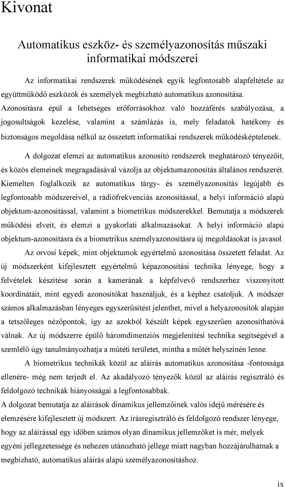 Azonosításra épül a lehetséges erőforrásokhoz való hozzáférés szabályozása, a jogosultságok kezelése, valamint a számlázás is, mely feladatok hatékony és biztonságos megoldása nélkül az összetett