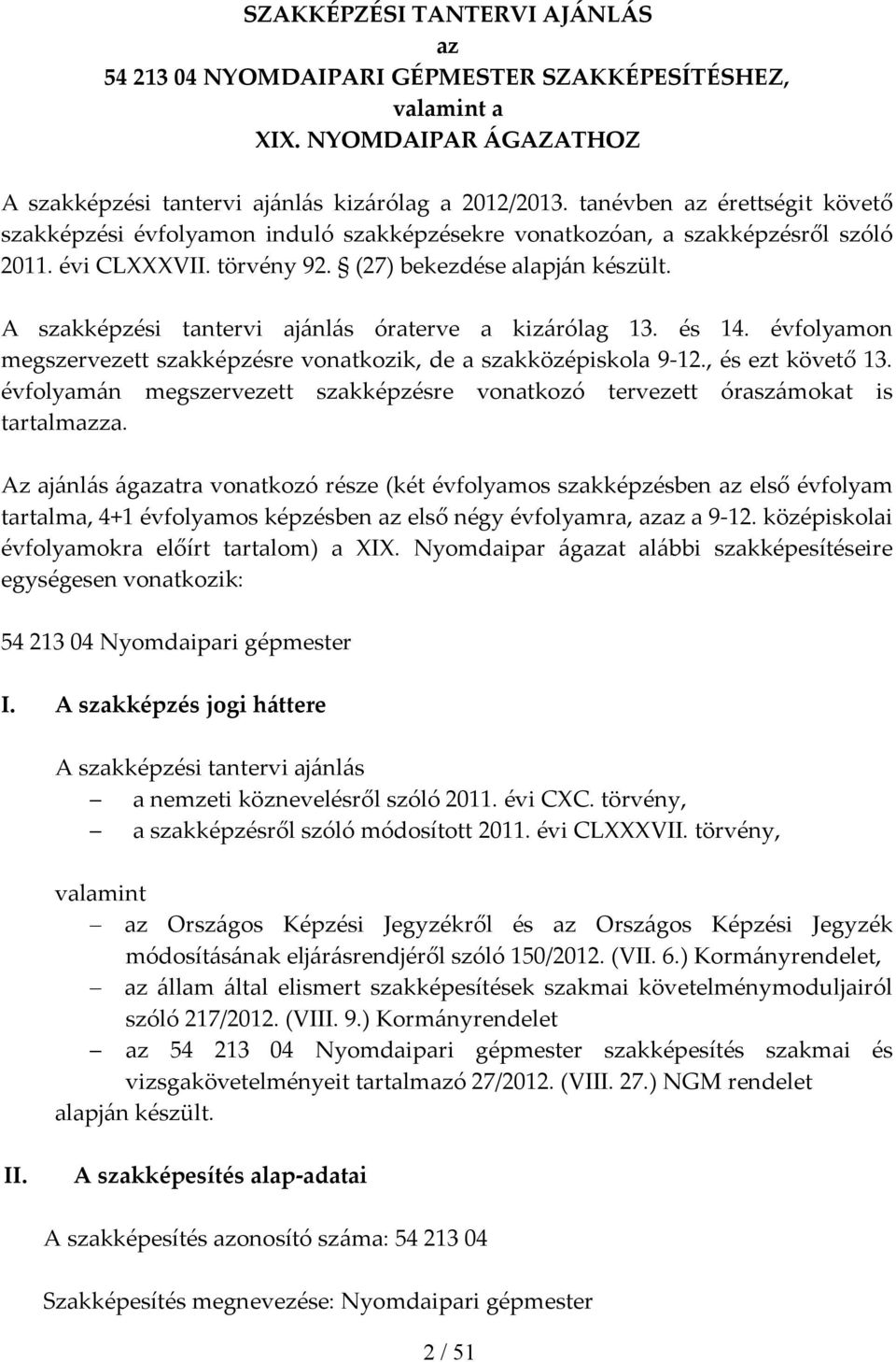 A szakképzési tantervi ajánlás óraterve a kizárólag 13. és 14. évfolyamon megszervezett szakképzésre vonatkozik, de a szakközépiskola 9 12., és ezt követő 13.