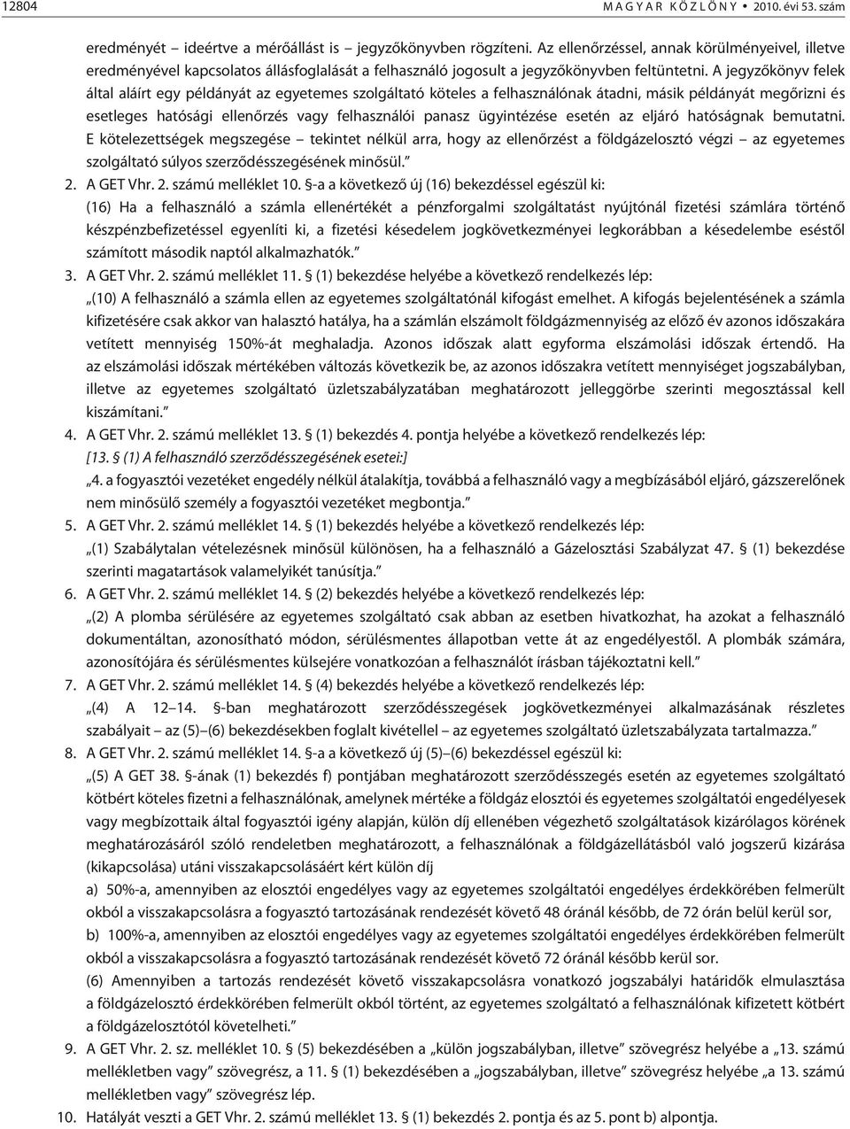 A jegyzõkönyv felek által aláírt egy példányát az egyetemes szolgáltató köteles a felhasználónak átadni, másik példányát megõrizni és esetleges hatósági ellenõrzés vagy felhasználói panasz