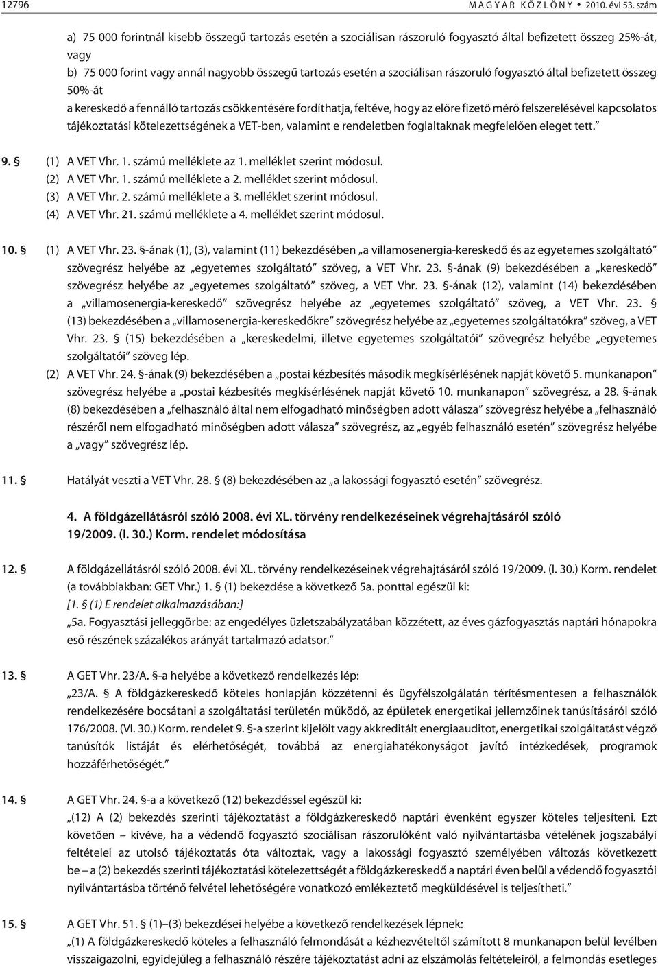 szociálisan rászoruló fogyasztó által befizetett összeg 50%-át a kereskedõ a fennálló tartozás csökkentésére fordíthatja, feltéve, hogy az elõre fizetõ mérõ felszerelésével kapcsolatos tájékoztatási
