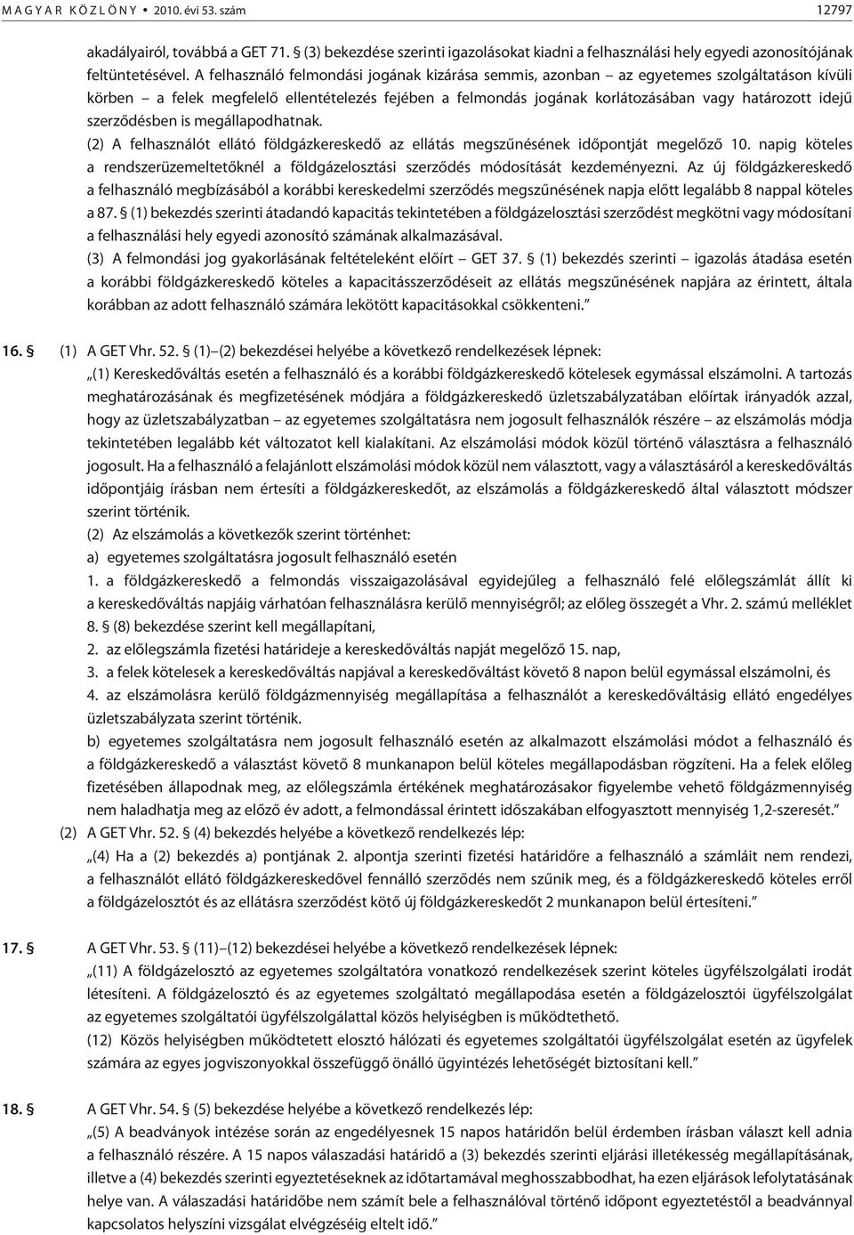 szerzõdésben is megállapodhatnak. (2) A felhasználót ellátó földgázkereskedõ az ellátás megszûnésének idõpontját megelõzõ 10.