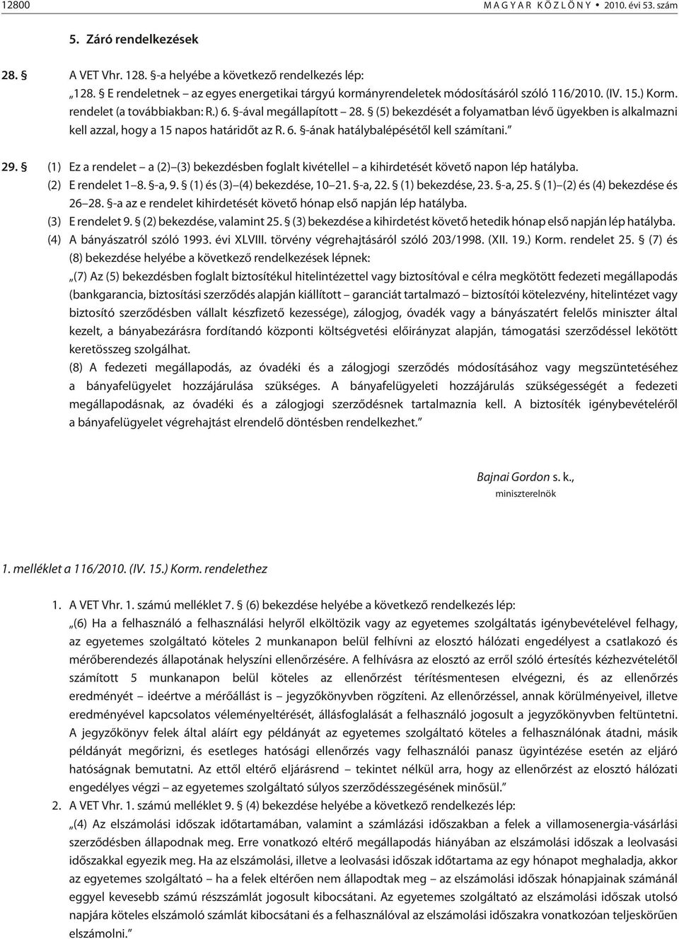 (5) bekezdését a folyamatban lévõ ügyekben is alkalmazni kell azzal, hogy a 15 napos határidõt az R. 6. -ának hatálybalépésétõl kell számítani. 29.