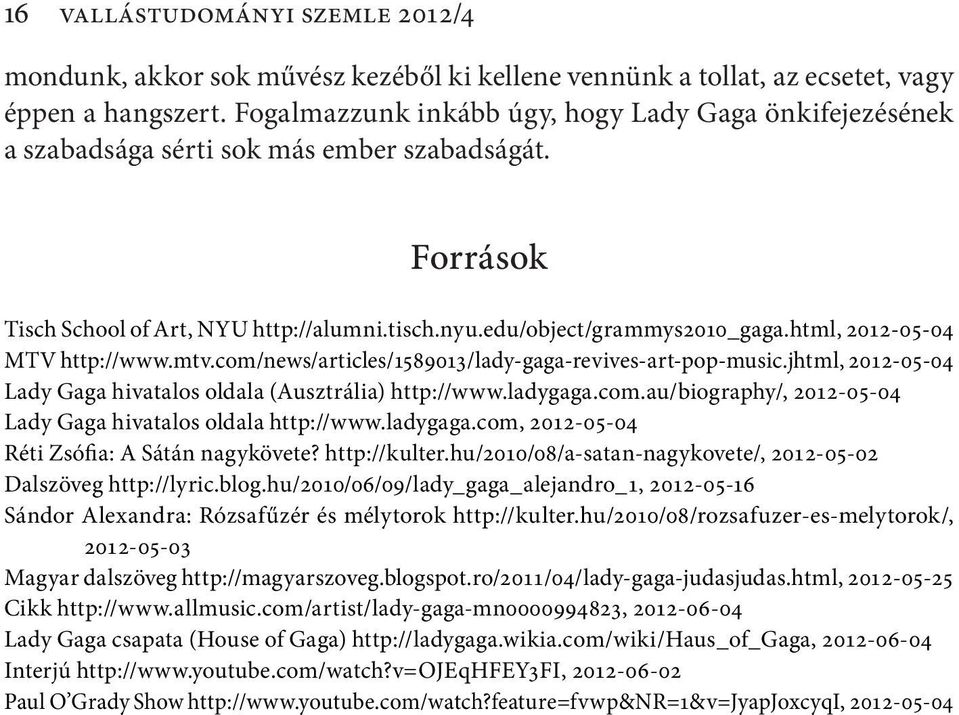 html, 2012-05-04 MTV http://www.mtv.com/news/articles/1589013/lady-gaga-revives-art-pop-music.jhtml, 2012-05-04 Lady Gaga hivatalos oldala (Ausztrália) http://www.ladygaga.com.au/biography/, 2012-05-04 Lady Gaga hivatalos oldala http://www.