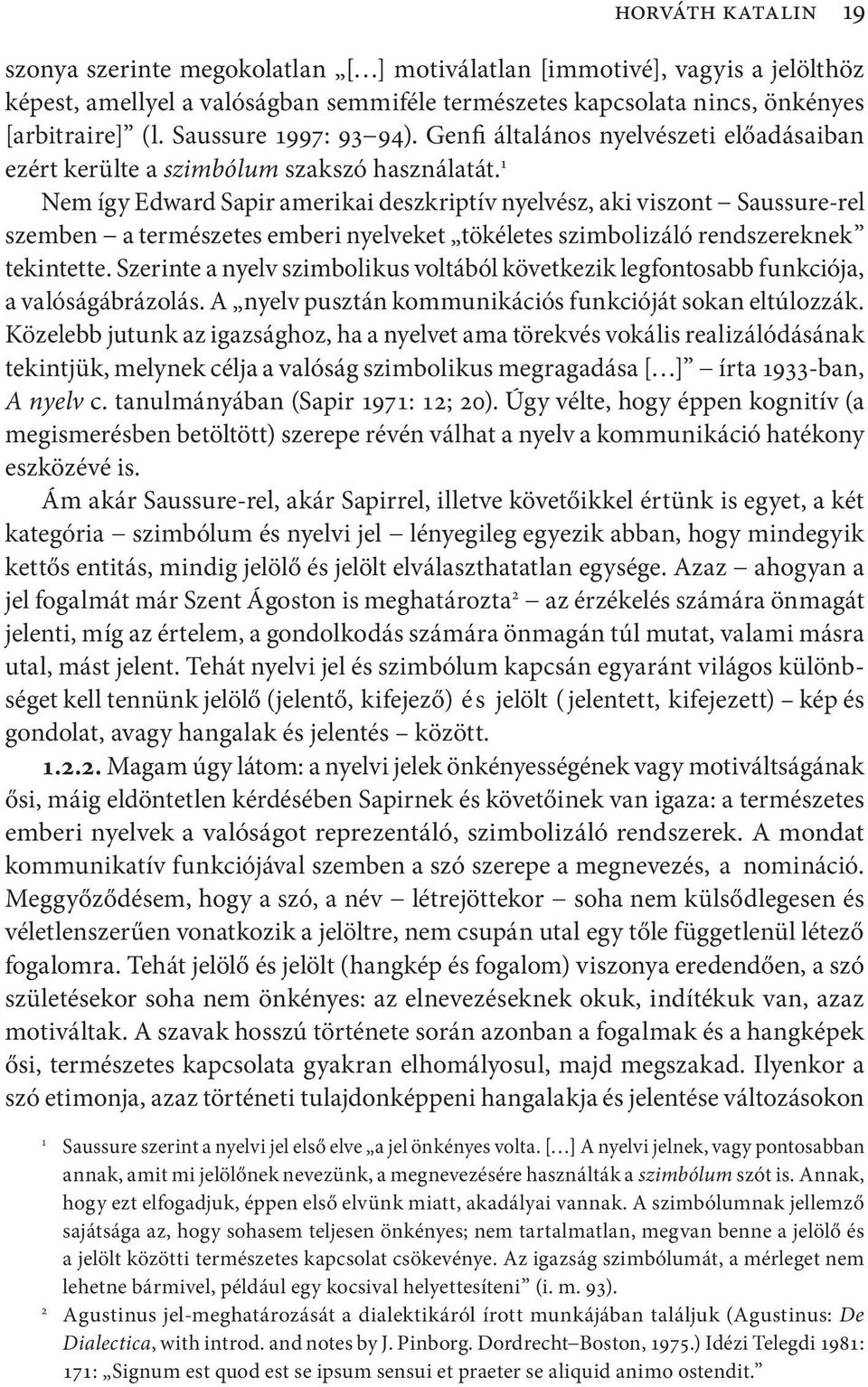 1 Nem így Edward Sapir amerikai deszkriptív nyelvész, aki viszont Saussure-rel szemben a természetes emberi nyelveket tökéletes szimbolizáló rendszereknek tekintette.