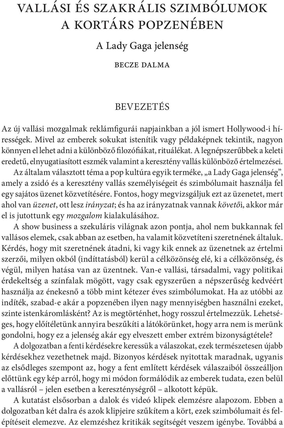 A legnépszerűbbek a keleti eredetű, elnyugatiasított eszmék valamint a keresztény vallás különböző értelmezései.