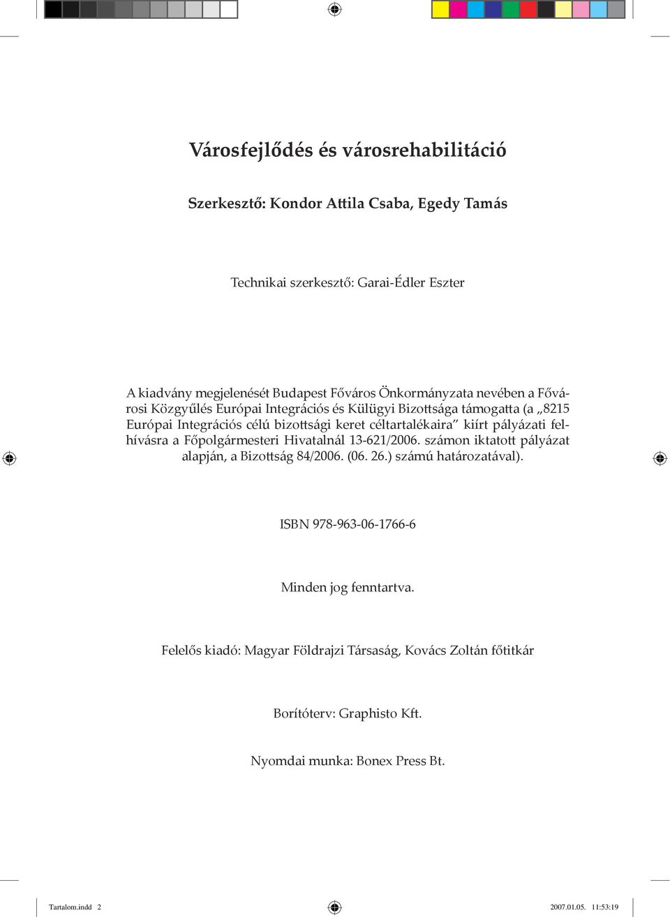 pályázati felhívásra a Főpolgármesteri Hivatalnál 13-621/2006. számon iktatott pályázat alapján, a Bizottság 84/2006. (06. 26.) számú határozatával).