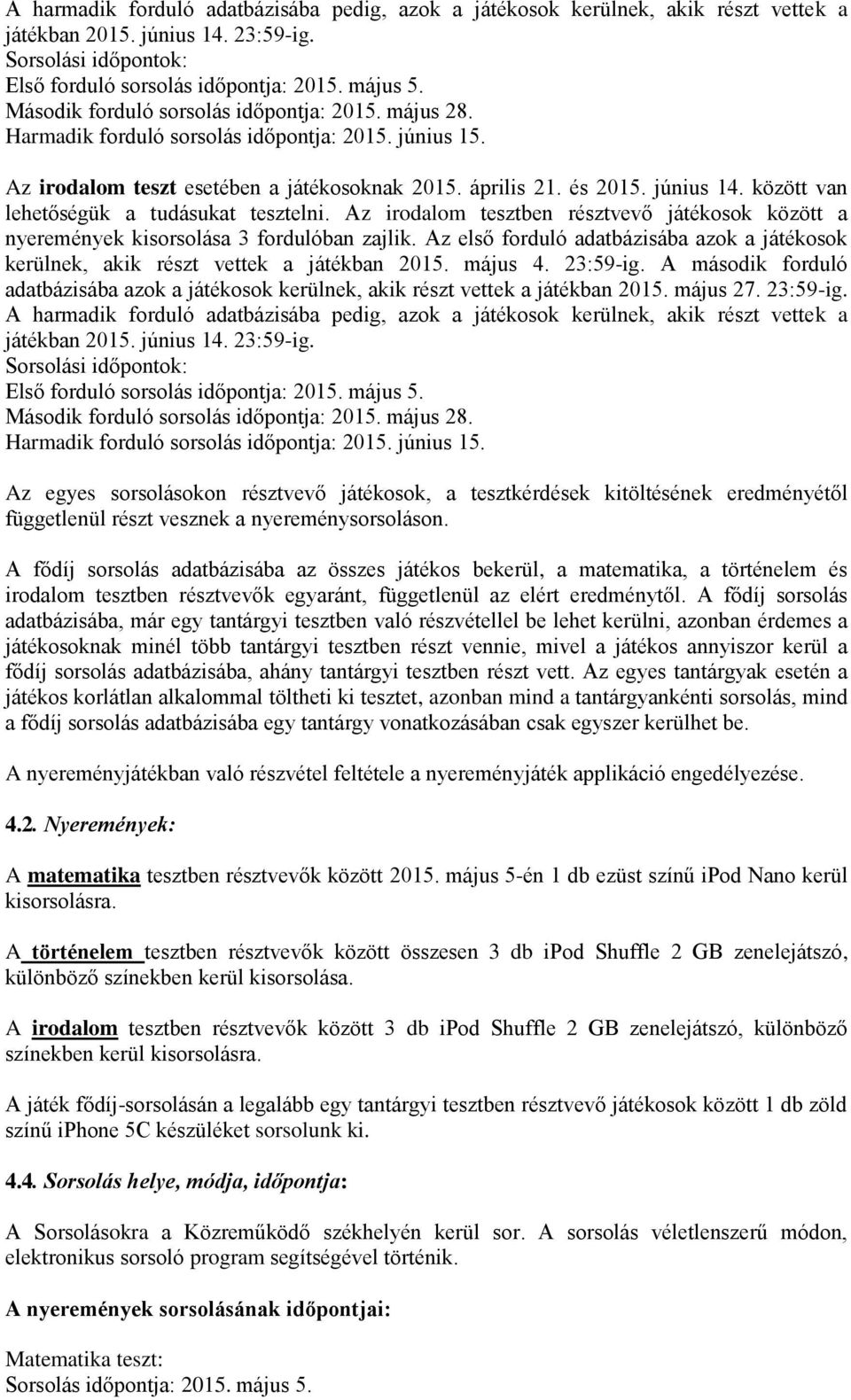 között van lehetőségük a tudásukat tesztelni. Az irodalom tesztben résztvevő játékosok között a nyeremények kisorsolása 3 fordulóban zajlik.