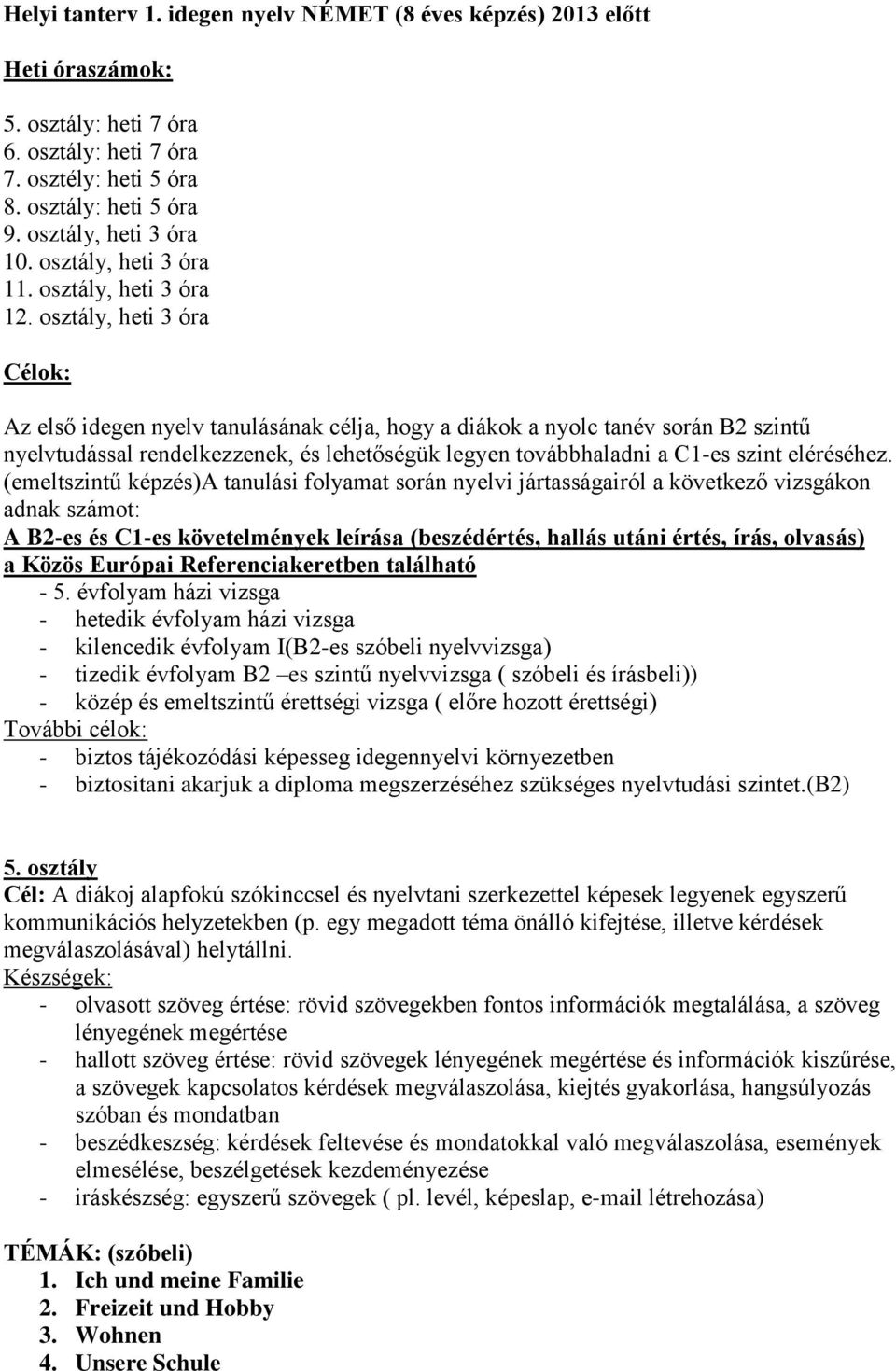 osztály, heti 3 óra Célok: Az első idegen nyelv tanulásának célja, hogy a diákok a nyolc tanév során B2 szintű nyelvtudással rendelkezzenek, és lehetőségük legyen továbbhaladni a C1-es szint