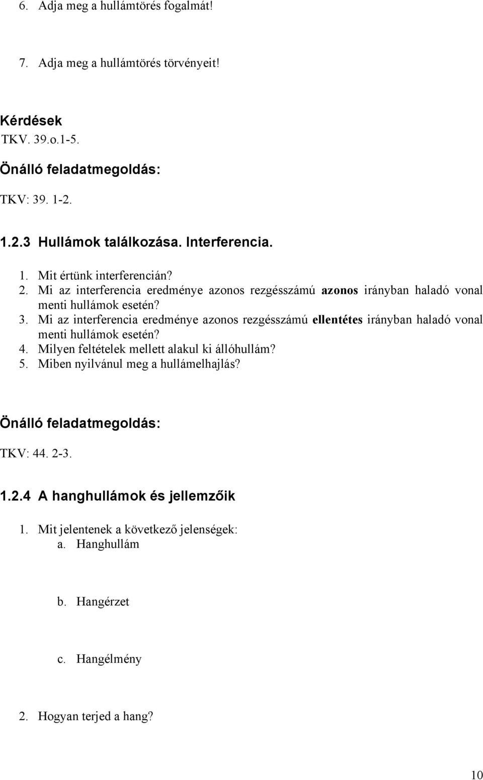 Mi az interferencia eredménye azonos rezgésszámú ellentétes irányban haladó vonal menti hullámok esetén? 4. Milyen feltételek mellett alakul ki állóhullám? 5.