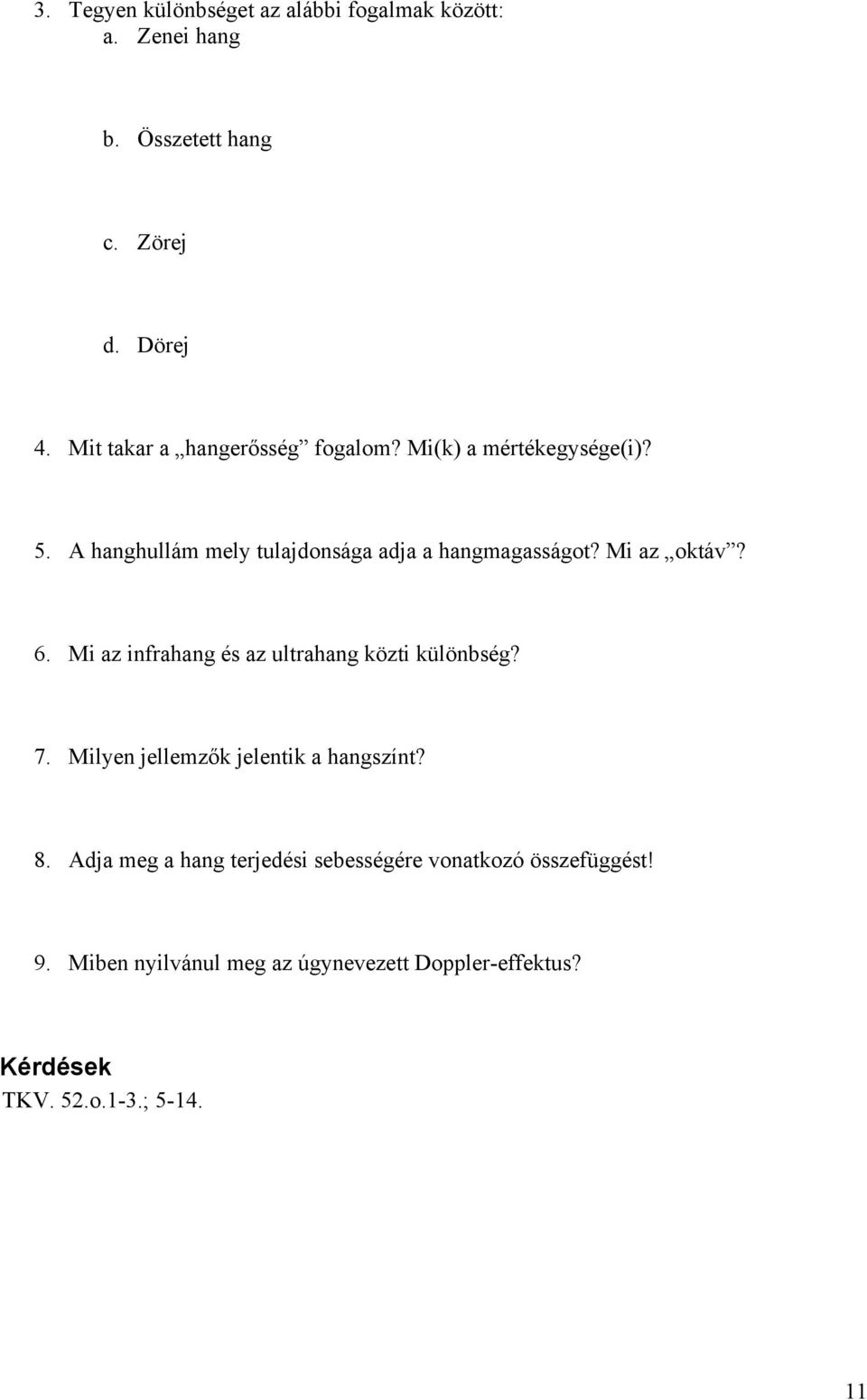 Mi az oktáv? 6. Mi az infrahang és az ultrahang közti különbség? 7. Milyen jellemzők jelentik a hangszínt? 8.