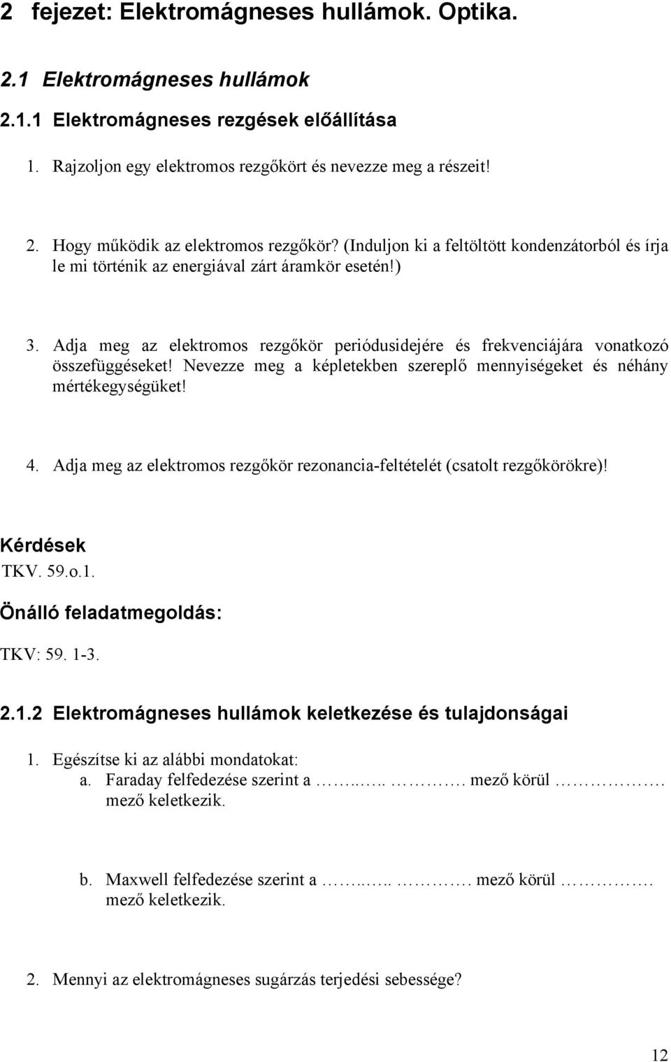 Nevezze meg a képletekben szereplő mennyiségeket és néhány mértékegységüket! 4. Adja meg az elektromos rezgőkör rezonancia-feltételét (csatolt rezgőkörökre)! TKV. 59.o.1.