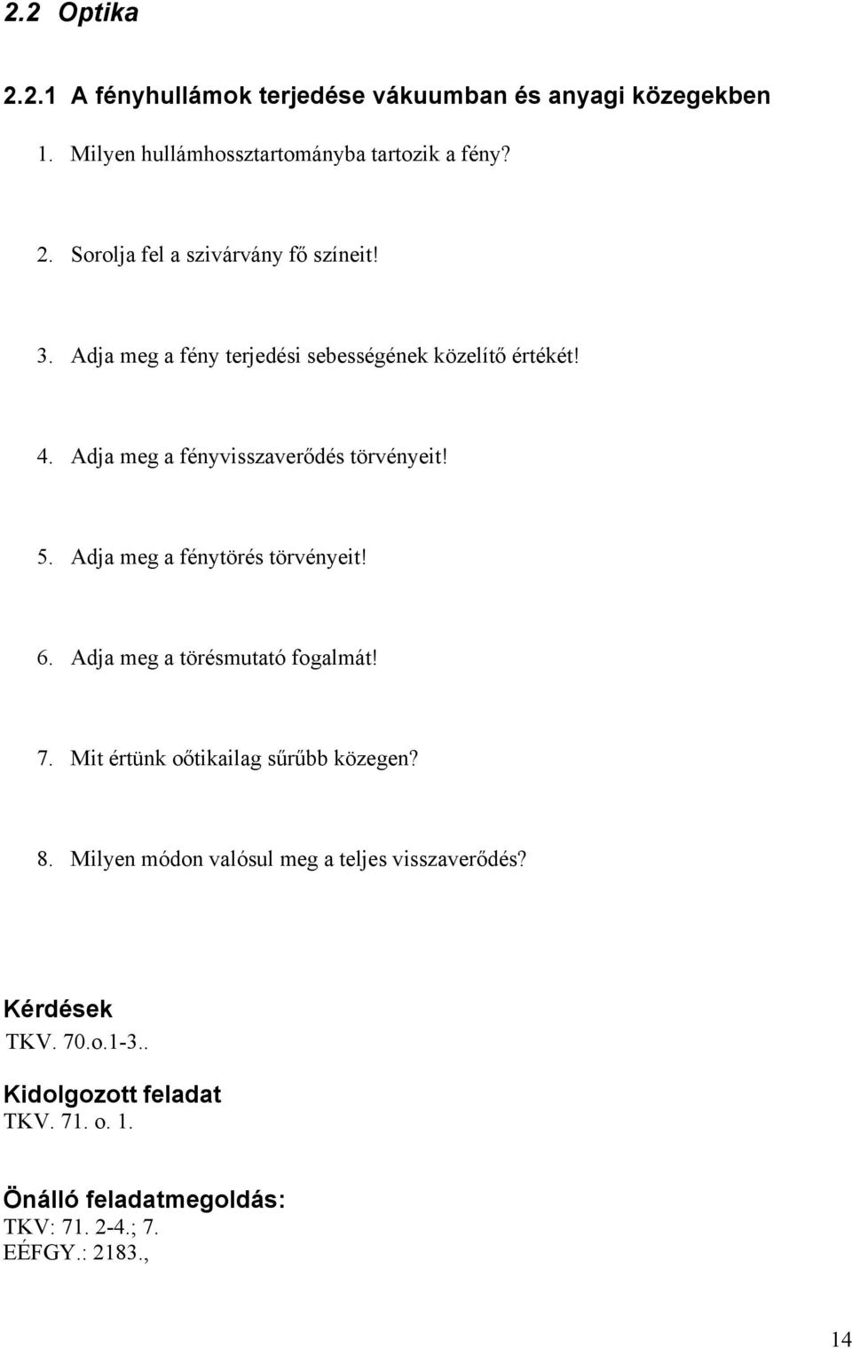 Adja meg a fénytörés törvényeit! 6. Adja meg a törésmutató fogalmát! 7. Mit értünk oőtikailag sűrűbb közegen? 8.