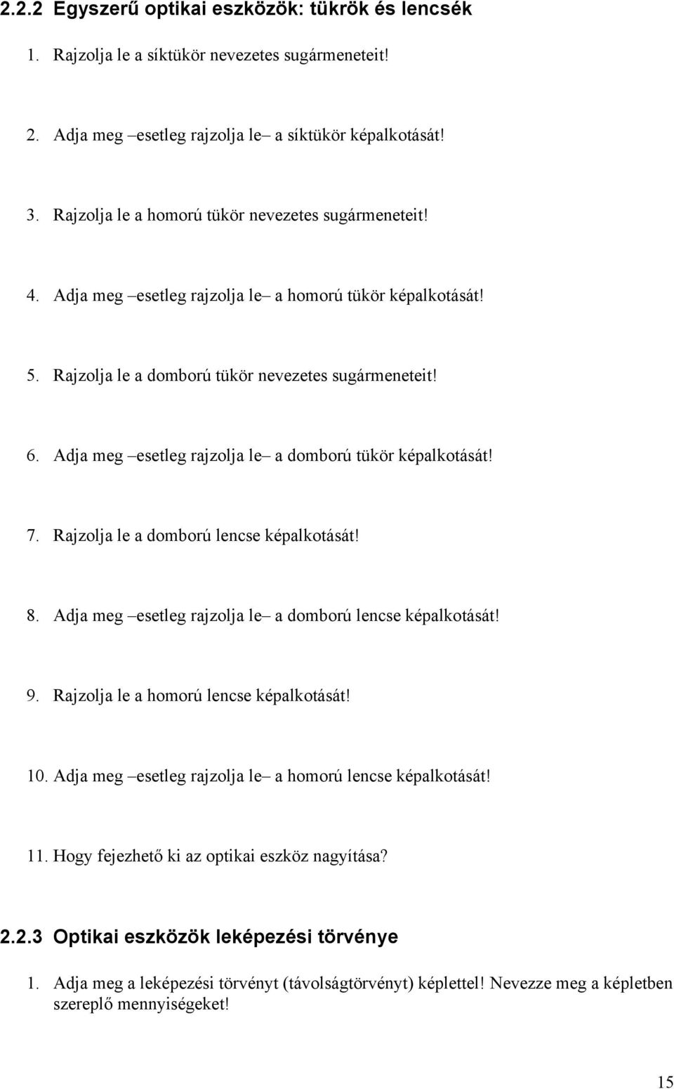 Adja meg esetleg rajzolja le a domború tükör képalkotását! 7. Rajzolja le a domború lencse képalkotását! 8. Adja meg esetleg rajzolja le a domború lencse képalkotását! 9.