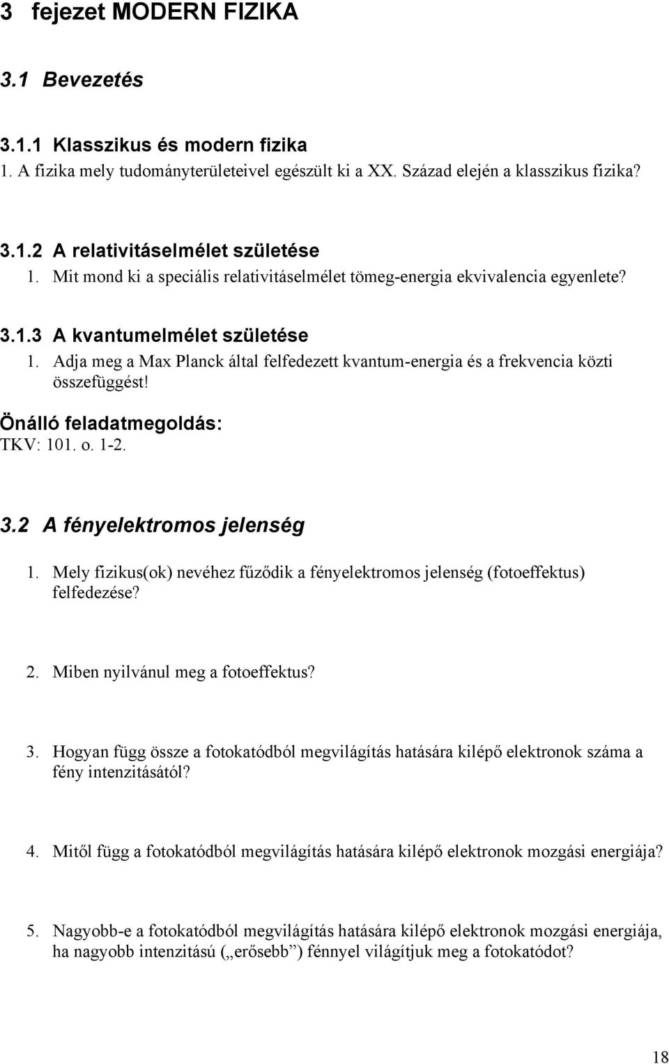 Adja meg a Max Planck által felfedezett kvantum-energia és a frekvencia közti összefüggést! TKV: 101. o. 1-2. 3.2 A fényelektromos jelenség 1.