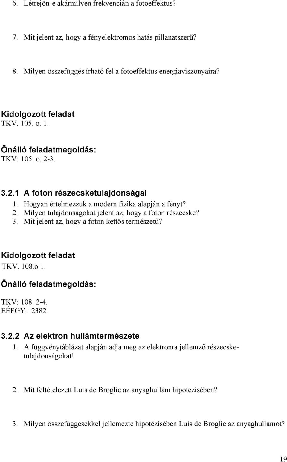 3. Mit jelent az, hogy a foton kettős természetű? Kidolgozott feladat TKV. 108.o.1. TKV: 108. 2-4. EÉFGY.: 2382. 3.2.2 Az elektron hullámtermészete 1.