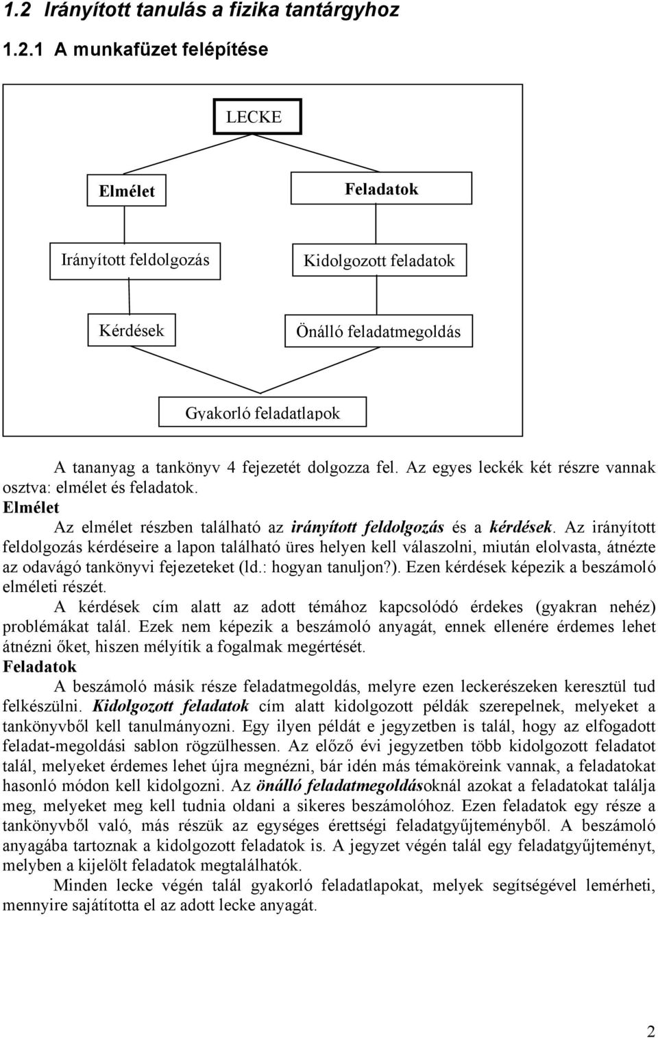 Az irányított feldolgozás kérdéseire a lapon található üres helyen kell válaszolni, miután elolvasta, átnézte az odavágó tankönyvi fejezeteket (ld.: hogyan tanuljon?).