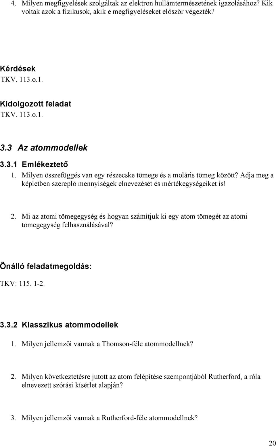 Mi az atomi tömegegység és hogyan számítjuk ki egy atom tömegét az atomi tömegegység felhasználásával? TKV: 115. 1-2. 3.3.2 Klasszikus atommodellek 1.