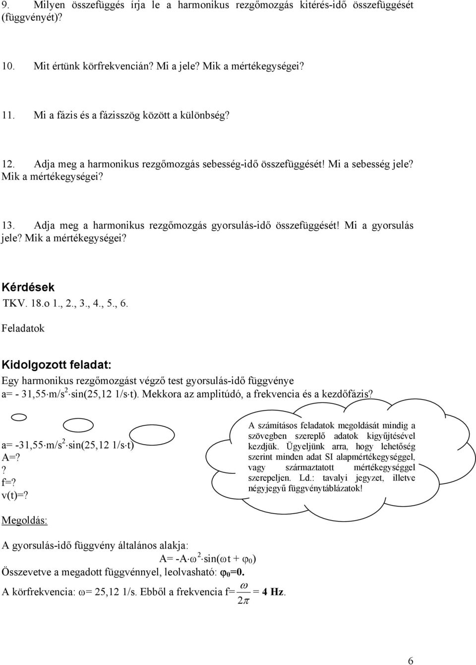 Adja meg a harmonikus rezgőmozgás gyorsulás-idő összefüggését! Mi a gyorsulás jele? Mik a mértékegységei? TKV. 18.o 1., 2., 3., 4., 5., 6.