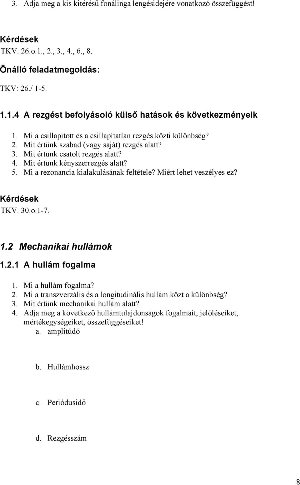 Mi a rezonancia kialakulásának feltétele? Miért lehet veszélyes ez? TKV. 30.o.1-7. 1.2 Mechanikai hullámok 1.2.1 A hullám fogalma 1. Mi a hullám fogalma? 2.