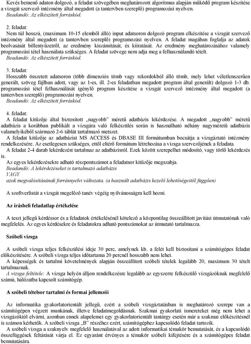 A feladat magában foglalja az adatok beolvasását billentyűzetről, az eredmény kiszámítását, és kiíratását. Az eredmény meghatározásához valamely programozási tétel használata szükséges.